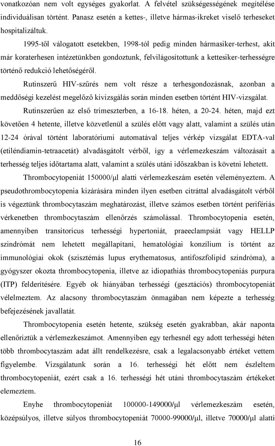 Rutinszerű HIV-szűrés nem volt része a terhesgondozásnak, azonban a meddőségi kezelést megelőző kivizsgálás során minden esetben történt HIV-vizsgálat. Rutinszerűen az első trimeszterben, a 16-18.