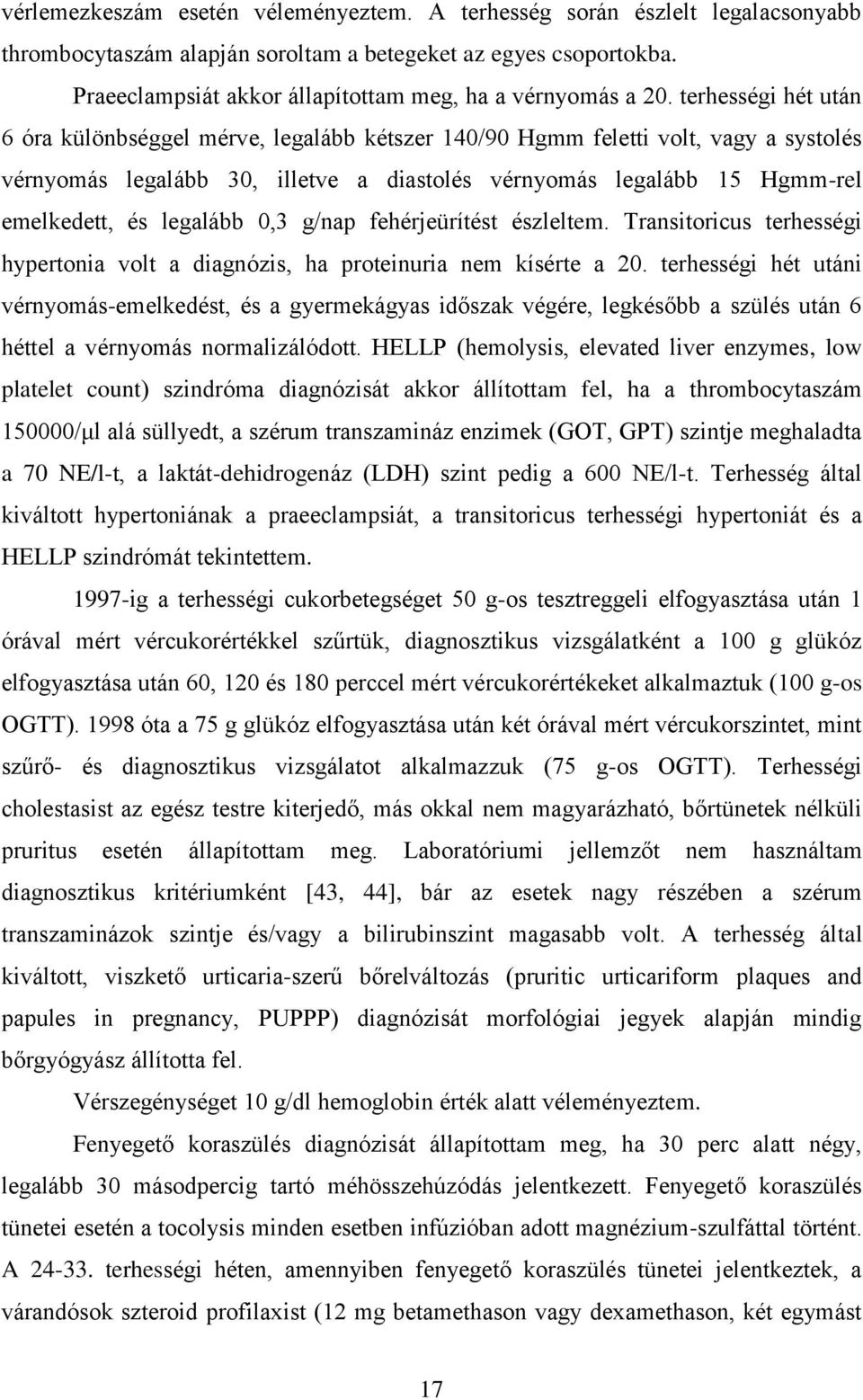 terhességi hét után 6 óra különbséggel mérve, legalább kétszer 140/90 Hgmm feletti volt, vagy a systolés vérnyomás legalább 30, illetve a diastolés vérnyomás legalább 15 Hgmm-rel emelkedett, és