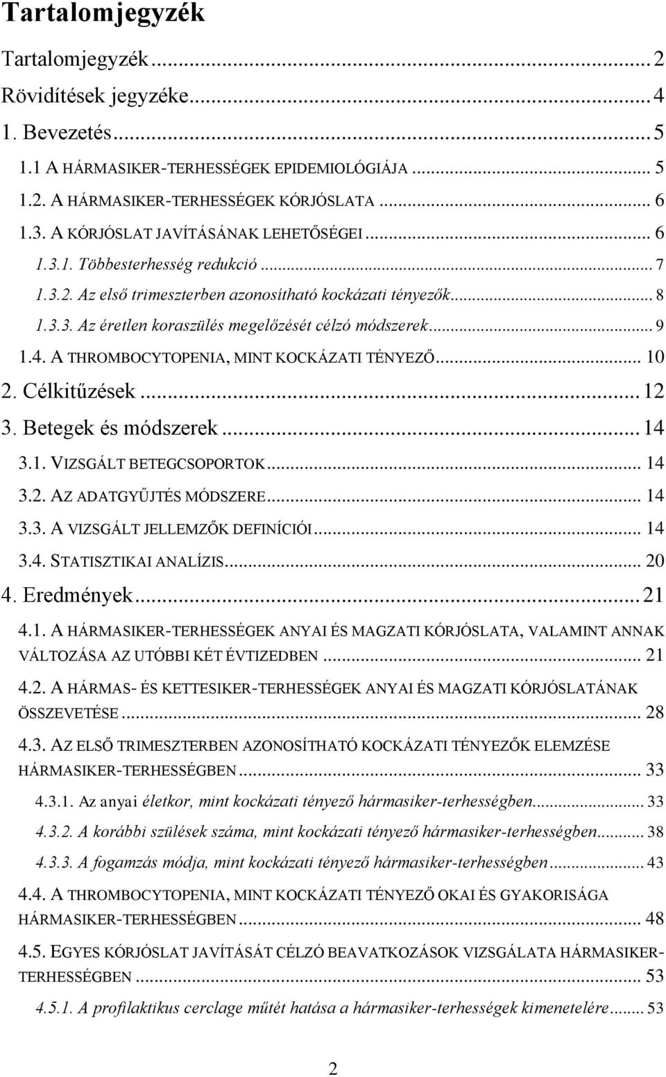 .. 9 1.4. A THROMBOCYTOPENIA, MINT KOCKÁZATI TÉNYEZŐ... 10 2. Célkitűzések... 12 3. Betegek és módszerek... 14 3.1. VIZSGÁLT BETEGCSOPORTOK... 14 3.2. AZ ADATGYŰJTÉS MÓDSZERE... 14 3.3. A VIZSGÁLT JELLEMZŐK DEFINÍCIÓI.