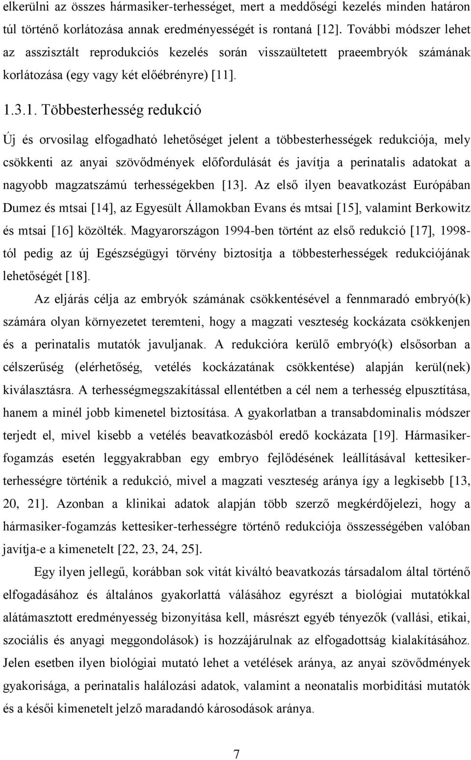 ]. 1.3.1. Többesterhesség redukció Új és orvosilag elfogadható lehetőséget jelent a többesterhességek redukciója, mely csökkenti az anyai szövődmények előfordulását és javítja a perinatalis adatokat