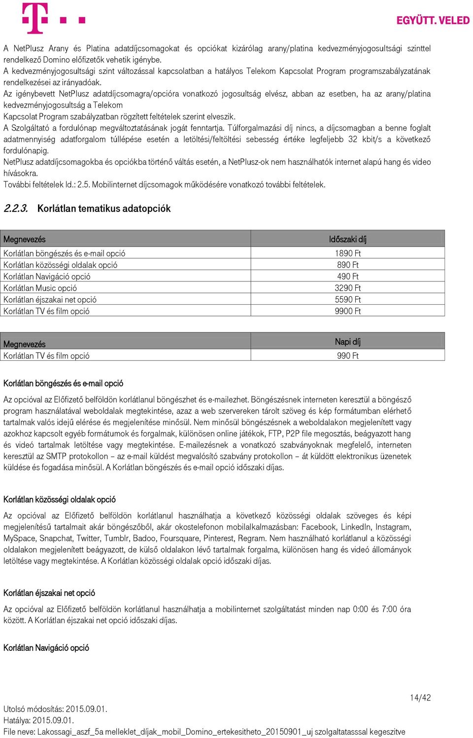 Az igénybevett NetPlusz adatdíjcsomagra/opcióra vonatkozó jogosultság elvész, abban az esetben, ha az arany/platina kedvezményjogosultság a Telekom Kapcsolat Program szabályzatban rögzített