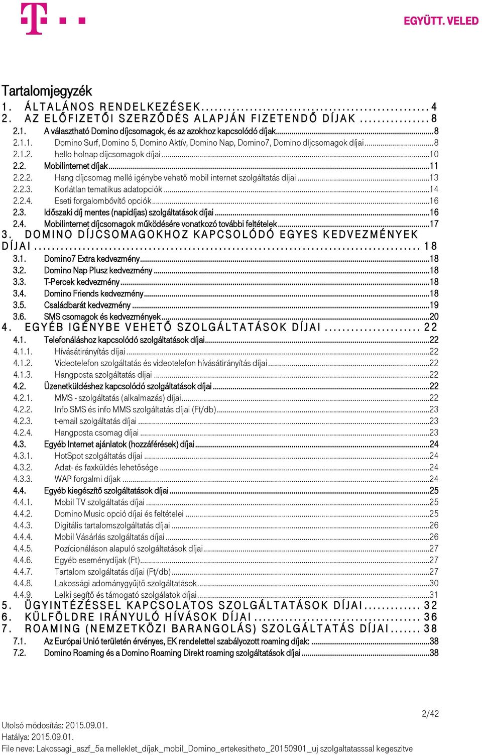 ..13 2.2.3. Korlátlan tematikus adatopciók...14 2.2.4. Eseti forgalombővítő opciók...16 2.3. Időszaki díj mentes (napidíjas) szolgáltatások díjai... 16 2.4. Mobilinternet díjcsomagok működésére vonatkozó további feltételek.