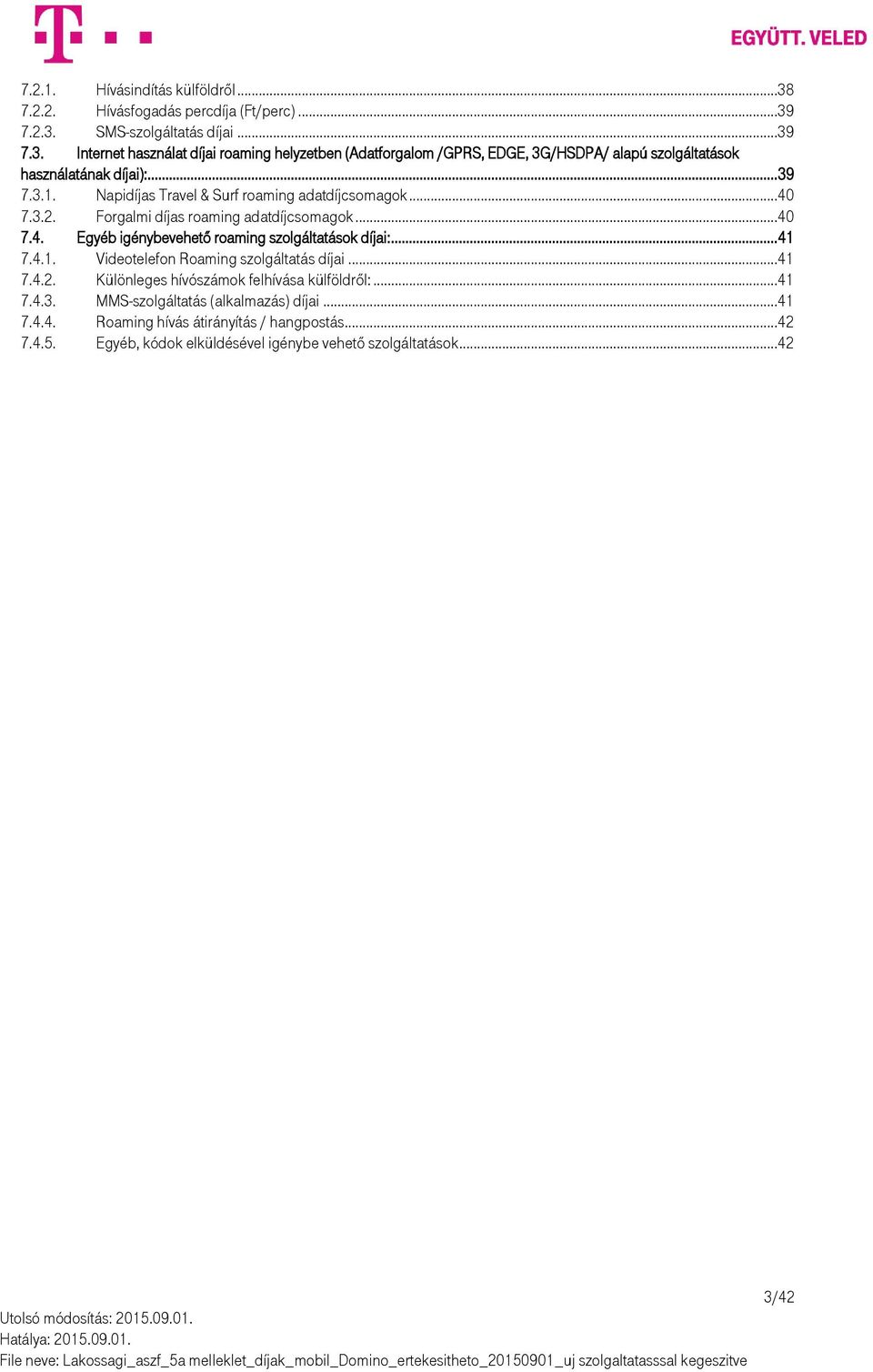 .. 41 7.4.1. Videotelefon Roaming szolgáltatás díjai...41 7.4.2. Különleges hívószámok felhívása külföldről:...41 7.4.3. MMS-szolgáltatás (alkalmazás) díjai...41 7.4.4. Roaming hívás átirányítás / hangpostás.