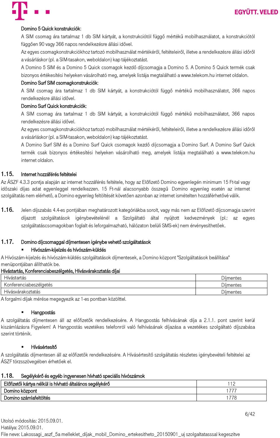 A Domino 5 SIM és a Domino 5 Quick csomagok kezdő díjcsomagja a Domino 5. A Domino 5 Quick termék csak bizonyos értékesítési helyeken vásárolható meg, amelyek listája megtalálható a www.telekom.