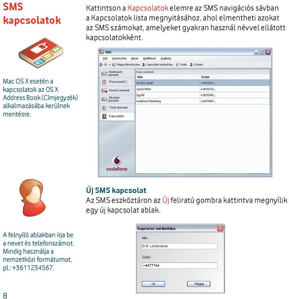 Mac OS X esetén a kapcsolatok az OS X Address Book (Címjegyzék) alkalmazásába kerülnek mentésre.