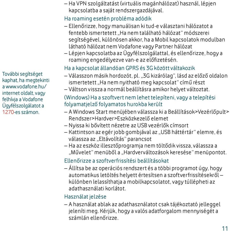 Ha roaming esetén probléma adódik Ellenőrizze, hogy manuálisan ki tud-e választani hálózatot a fentebb ismertetett Ha nem található hálózat módszerei segítségével, különösen akkor, ha a Mobil