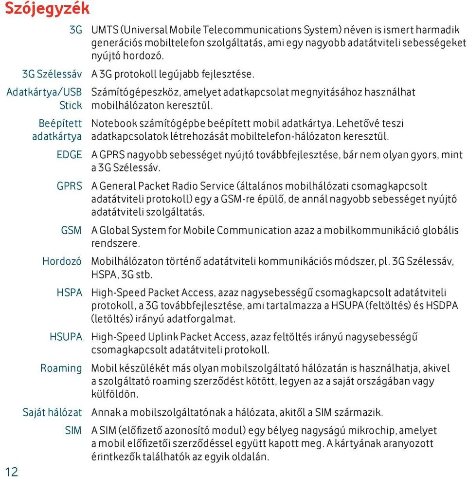 Notebook számítógépbe beépített mobil adatkártya. Lehetővé teszi adatkapcsolatok létrehozását mobiltelefon-hálózaton keresztül.