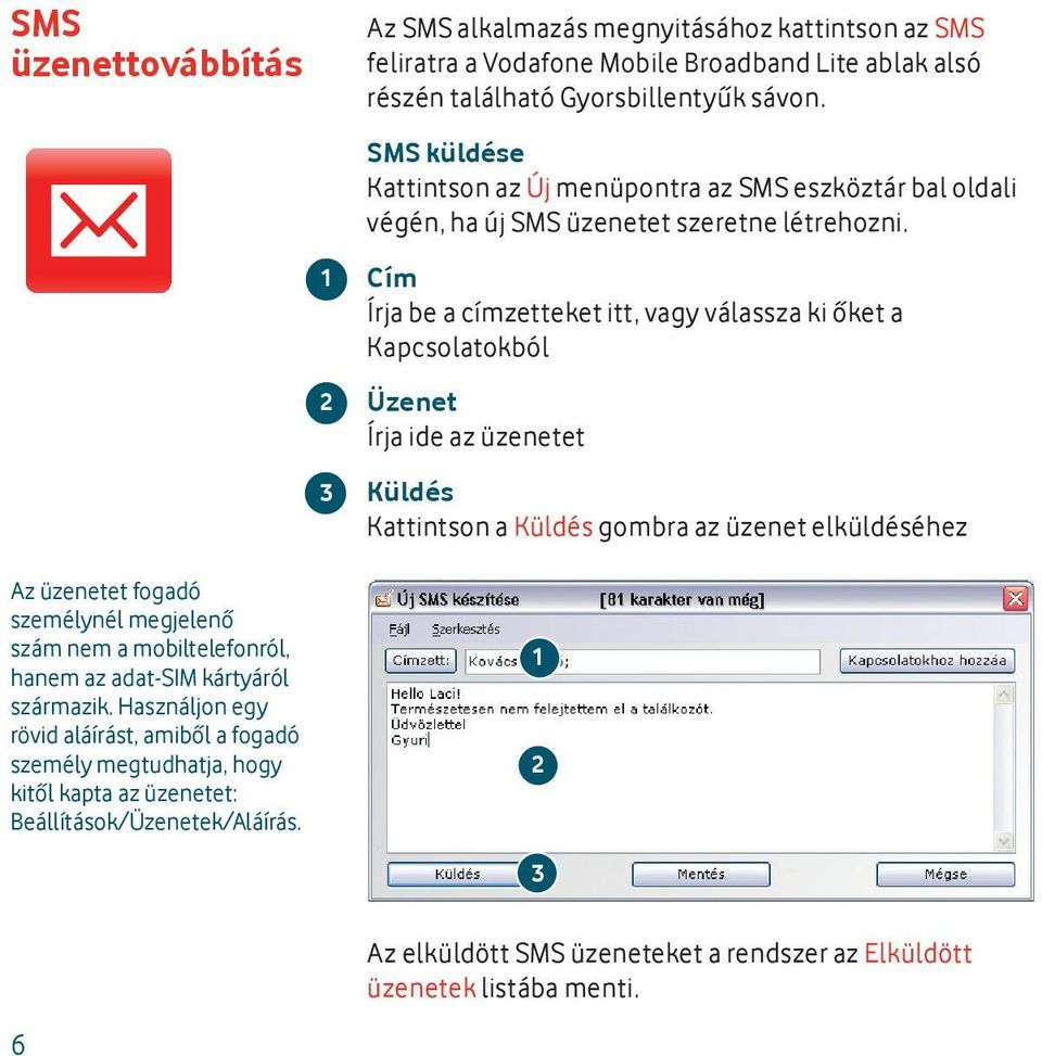 1 2 3 Az SMS alkalmazás megnyitásához kattintson az SMS feliratra a V odafone Mobile Broadband Lite ablak alsó részén található Gyorsbillentyűk sávon.