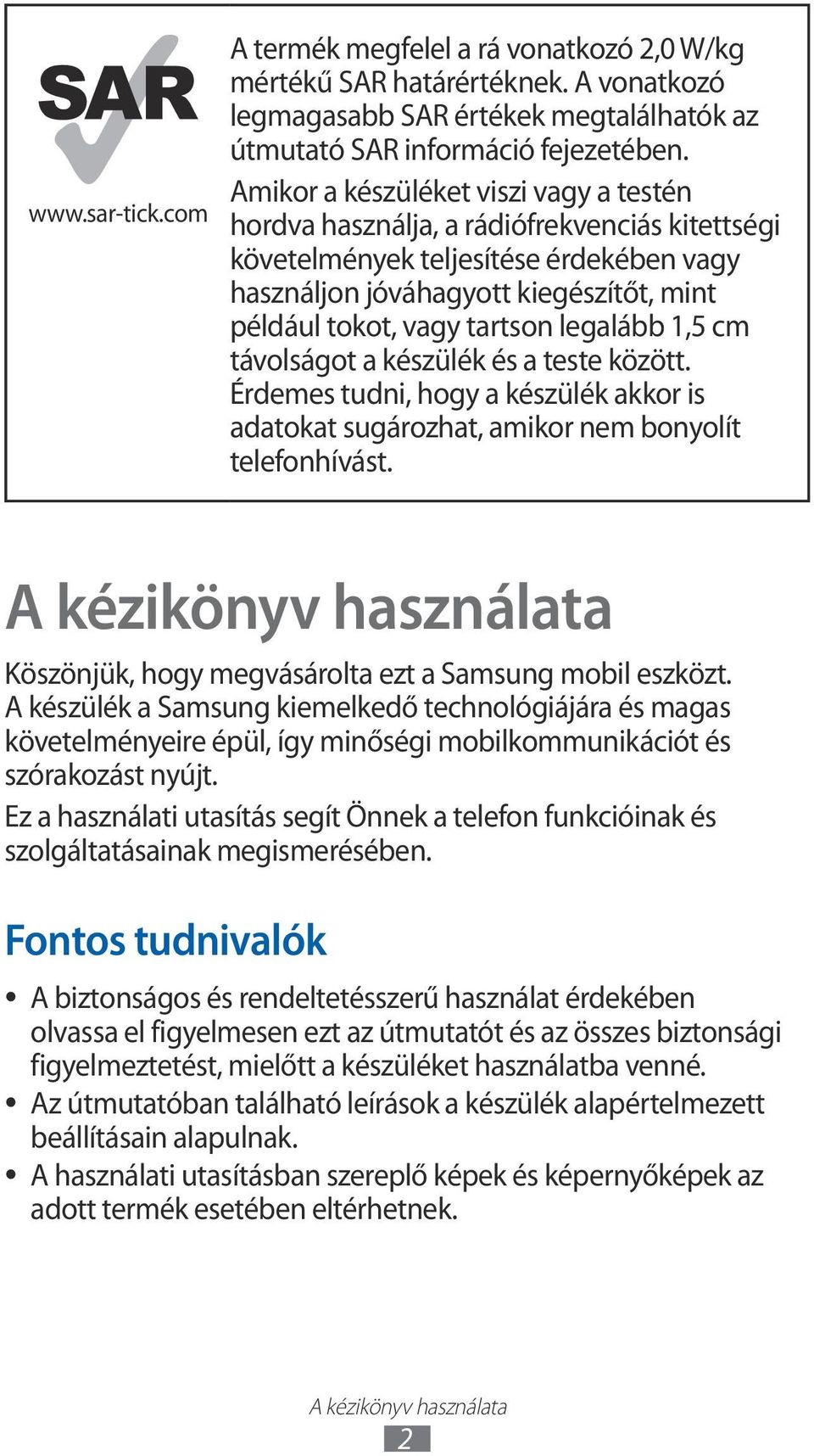 legalább,5 cm távolságot a készülék és a teste között. Érdemes tudni, hogy a készülék akkor is adatokat sugározhat, amikor nem bonyolít telefonhívást.