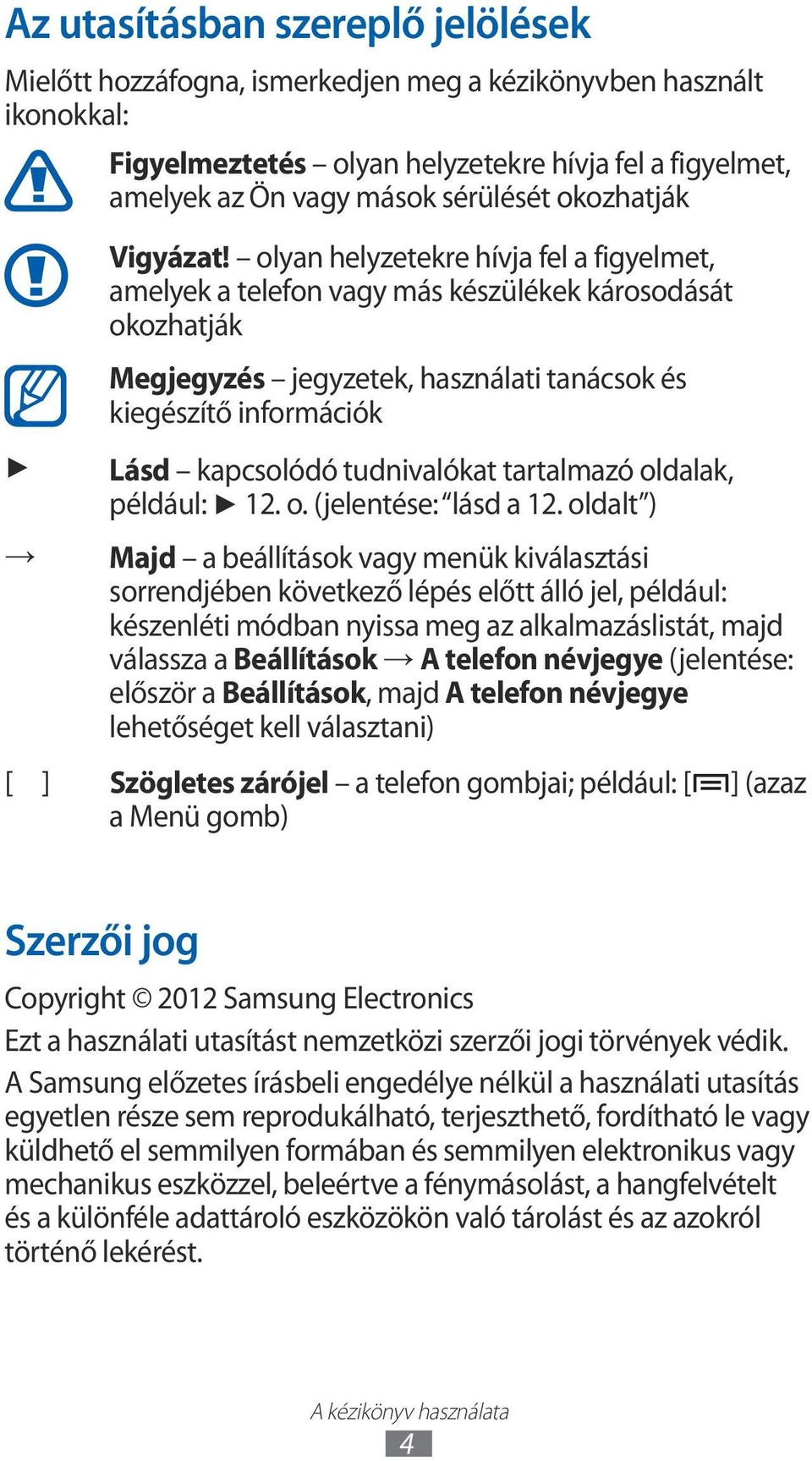 olyan helyzetekre hívja fel a figyelmet, amelyek a telefon vagy más készülékek károsodását okozhatják Megjegyzés jegyzetek, használati tanácsok és kiegészítő információk Lásd kapcsolódó tudnivalókat