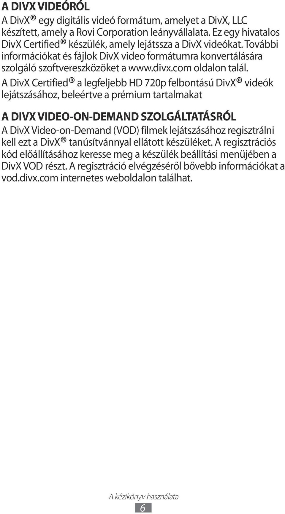 A DivX Certified a legfeljebb HD 720p felbontású DivX videók lejátszásához, beleértve a prémium tartalmakat A DIVX VIDEO-ON-DEMAND SZOLGÁLTATÁSRÓL A DivX Video-on-Demand (VOD) filmek lejátszásához