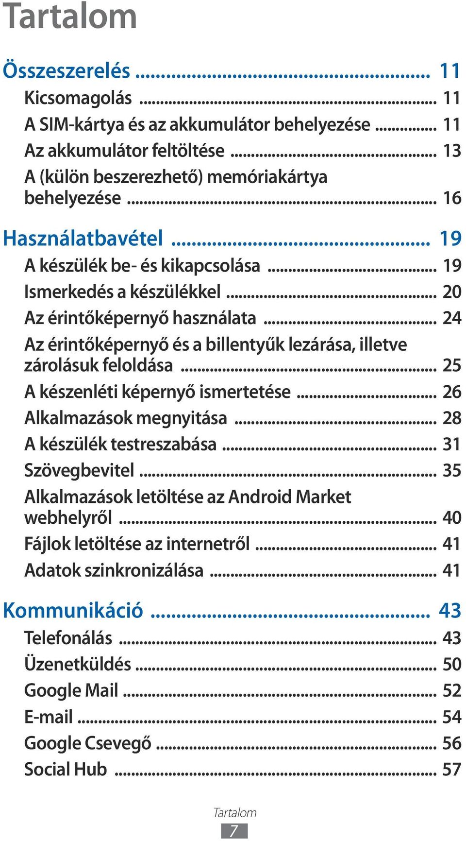 .. 25 A készenléti képernyő ismertetése... 26 Alkalmazások megnyitása... 28 A készülék testreszabása... 3 Szövegbevitel... 35 Alkalmazások letöltése az Android Market webhelyről.