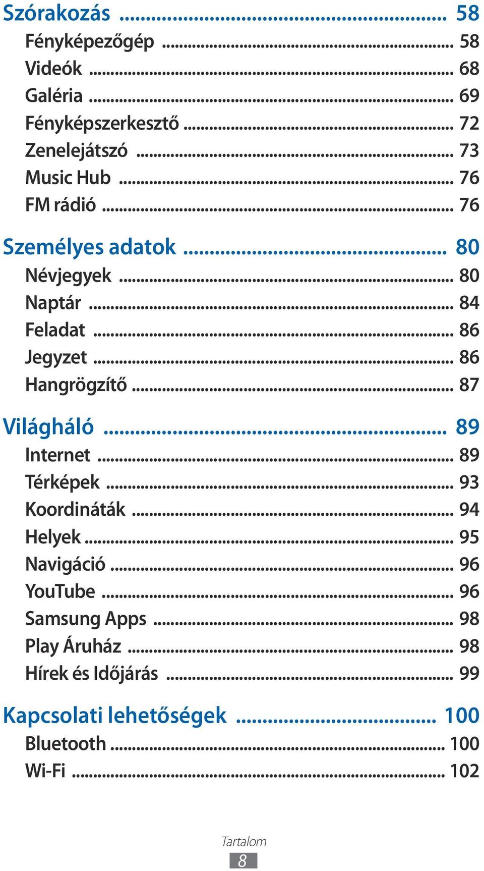 .. 87 Világháló... 89 Internet... 89 Térképek... 93 Koordináták... 94 Helyek... 95 Navigáció... 96 YouTube.