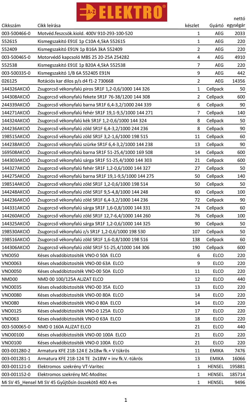 AEG 4910 552538 Kismegszakitó E91E 1p B20A 4,5kA 552538 7 AEG 220 003-500335-0 Kismegszakitó 1/B 6A 552405 E91N 9 AEG 442 026125 Rotációs kar dilos p/s d4 f1-2 730668 2 AEG 14356 144326AKCIÓ