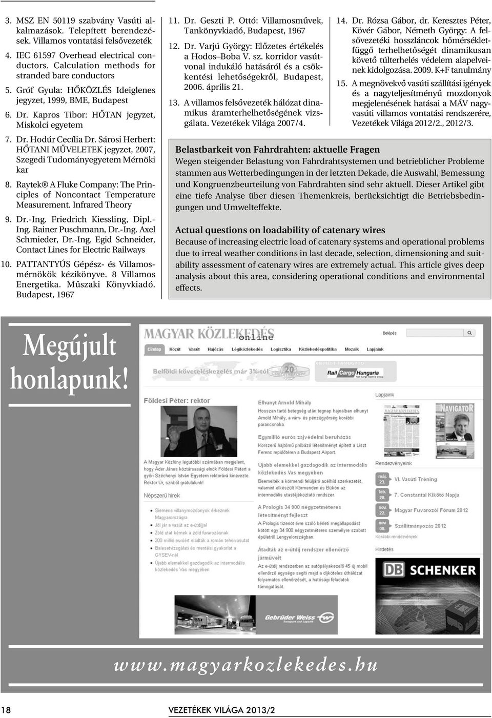 Sárosi Herbert: HÕTANI MÛVELETEK jegyzet, 2007, Szegedi Tudományegyetem Mérnöki kar 8. Raytek A Fluke Company: The Principles of Noncontact Temperature Measurement. Infrared Theory 9. Dr.-Ing.