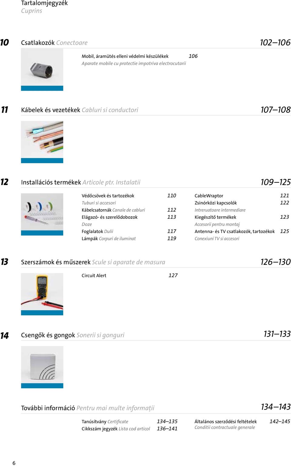 Instalatii 9 2 Védőcsövek és tartozékok Tuburi si accesori Kábelcsatornák Canale de cabluri 2 Elágazó- és szerelődobozok Doze Foglalatok Dulii 7 Lámpák Corpuri de iluminat 9 CableWraptor 2 Zsinórközi