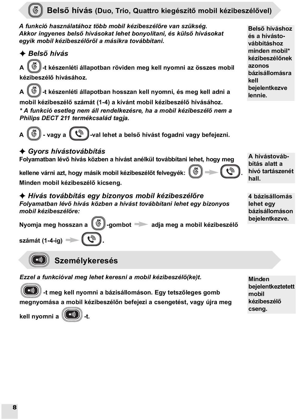 F Belsõ hívás A -t készenléti állapotban röviden meg kell nyomni az összes mobil kézibeszélõ hívásához.