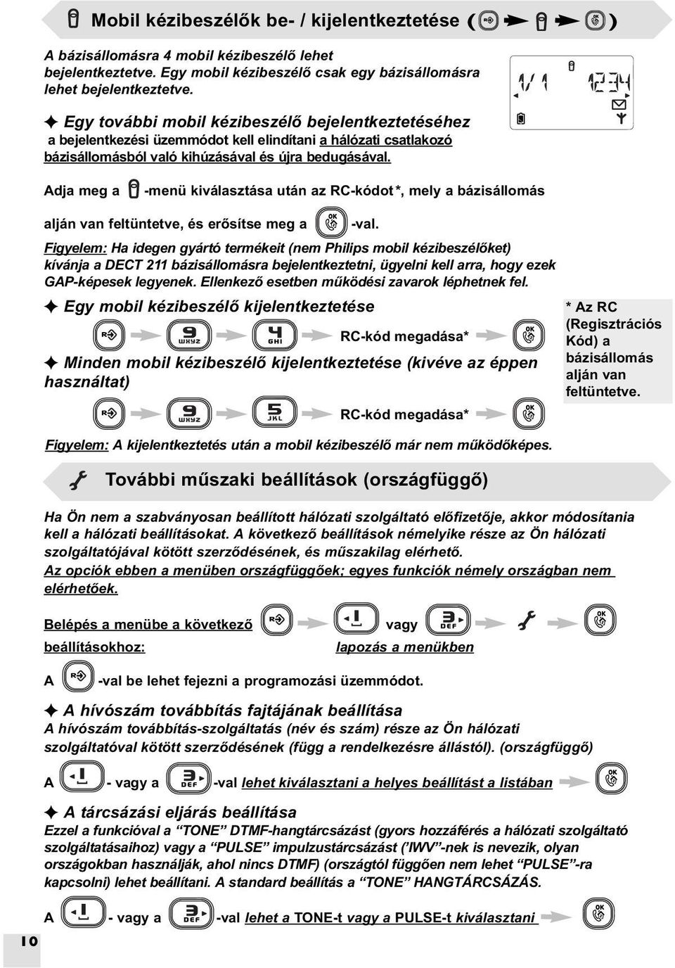 Adja meg a -menü kiválasztása után az RC-kódot *, mely a bázisállomás alján van feltüntetve, és erõsítse meg a -val.