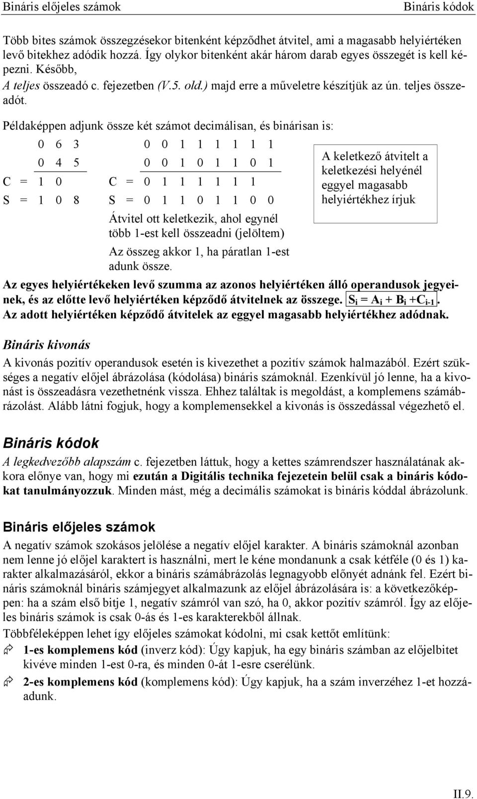 Példaképpen adjunk össze két számot decimálisan, és binárisan is: 6 keletkező átvitelt a 5 keletkezési helyénél = = eggyel magasabb S = 8 S = Átvitel ott keletkezik, ahol egynél több -est kell