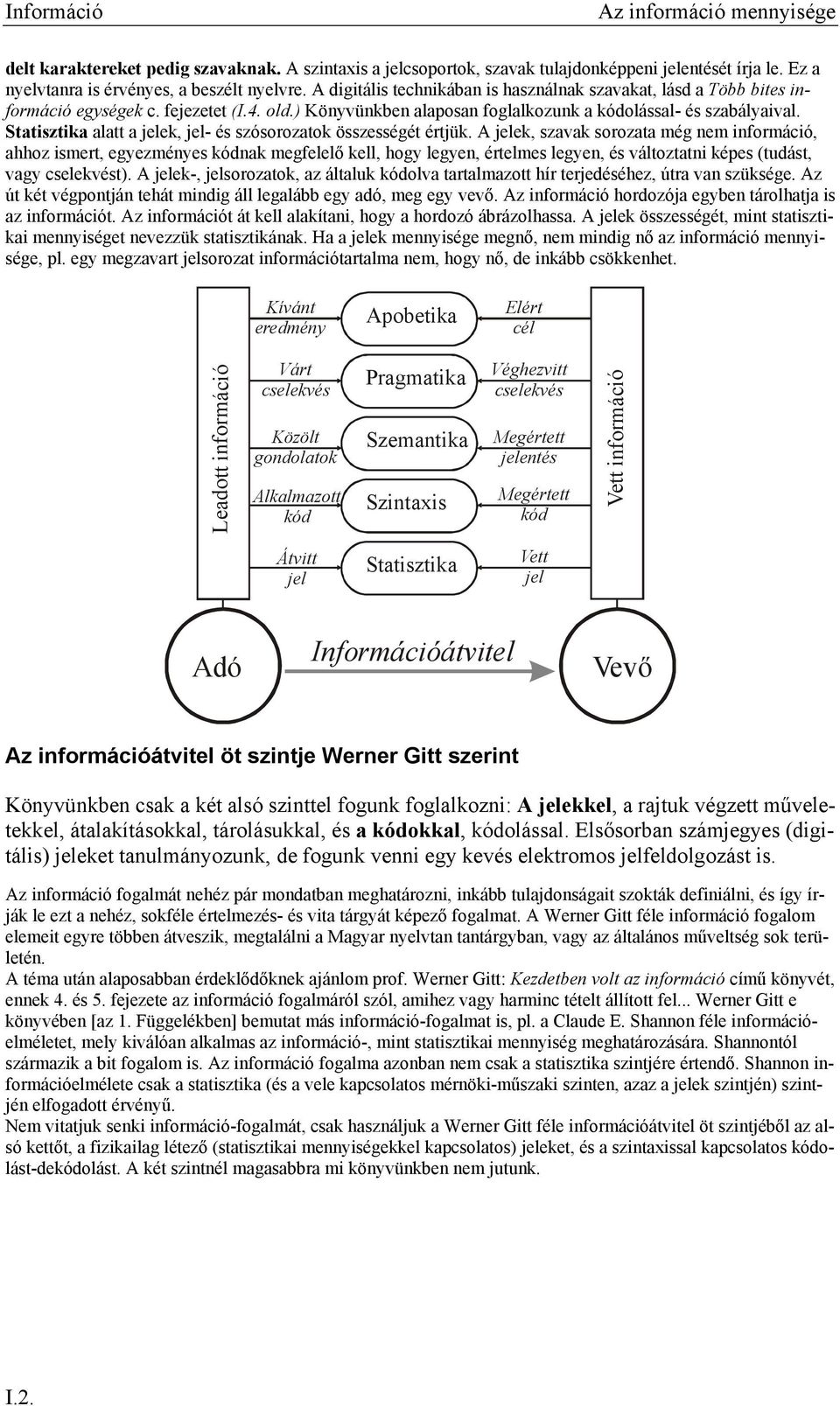 Statisztika alatt a jelek, jel- és szósorozatok összességét értjük.