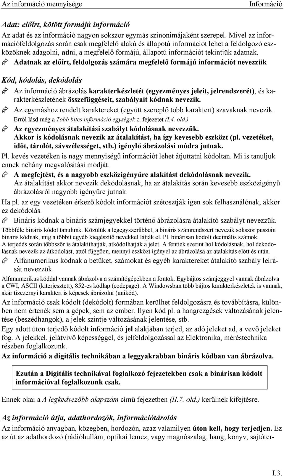 datnak az előírt, feldolgozás számára megfelelő formájú információt nevezzük Kód, kódolás, dekódolás z információ ábrázolás karakterkészletét (egyezményes jeleit, jelrendszerét), és