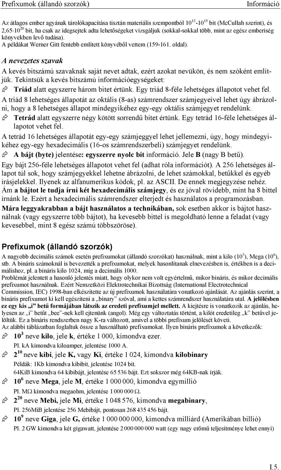 nevezetes szavak kevés bitszámú szavaknak saját nevet adtak, ezért azokat nevükön, és nem szóként említjük. Tekintsük a kevés bitszámú információegységeket: Triád alatt egyszerre három bitet értünk.