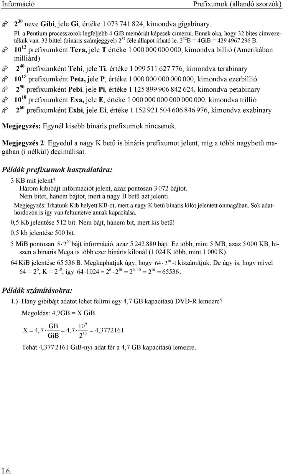 prefixumként Tera, jele T értéke, kimondva billió (merikában milliárd) prefixumként Tebi, jele Ti, értéke 99 5 67 776, kimondva terabinary 5 prefixumként Peta, jele P, értéke, kimondva ezerbillió 5