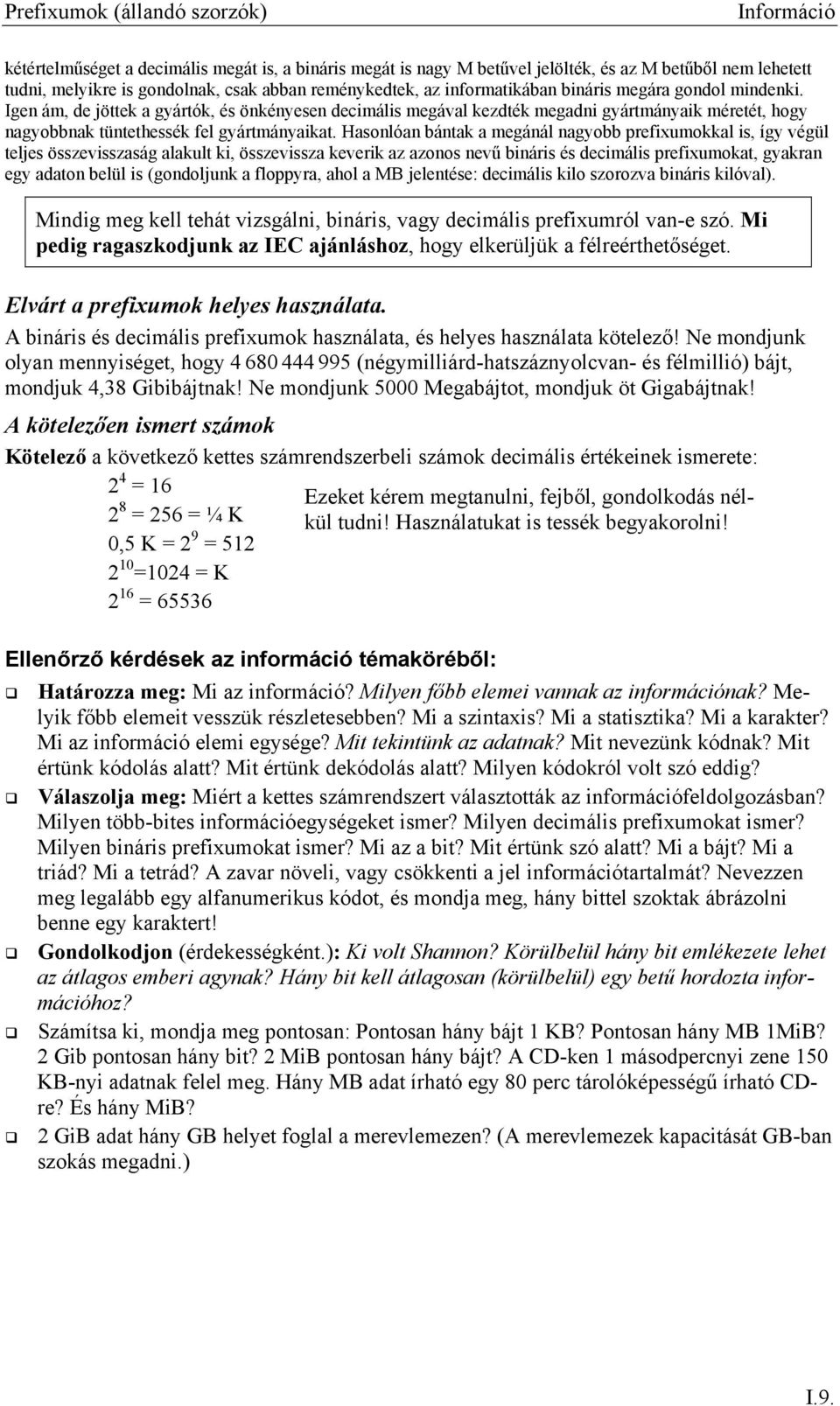 Igen ám, de jöttek a gyártók, és önkényesen decimális megával kezdték megadni gyártmányaik méretét, hogy nagyobbnak tüntethessék fel gyártmányaikat.