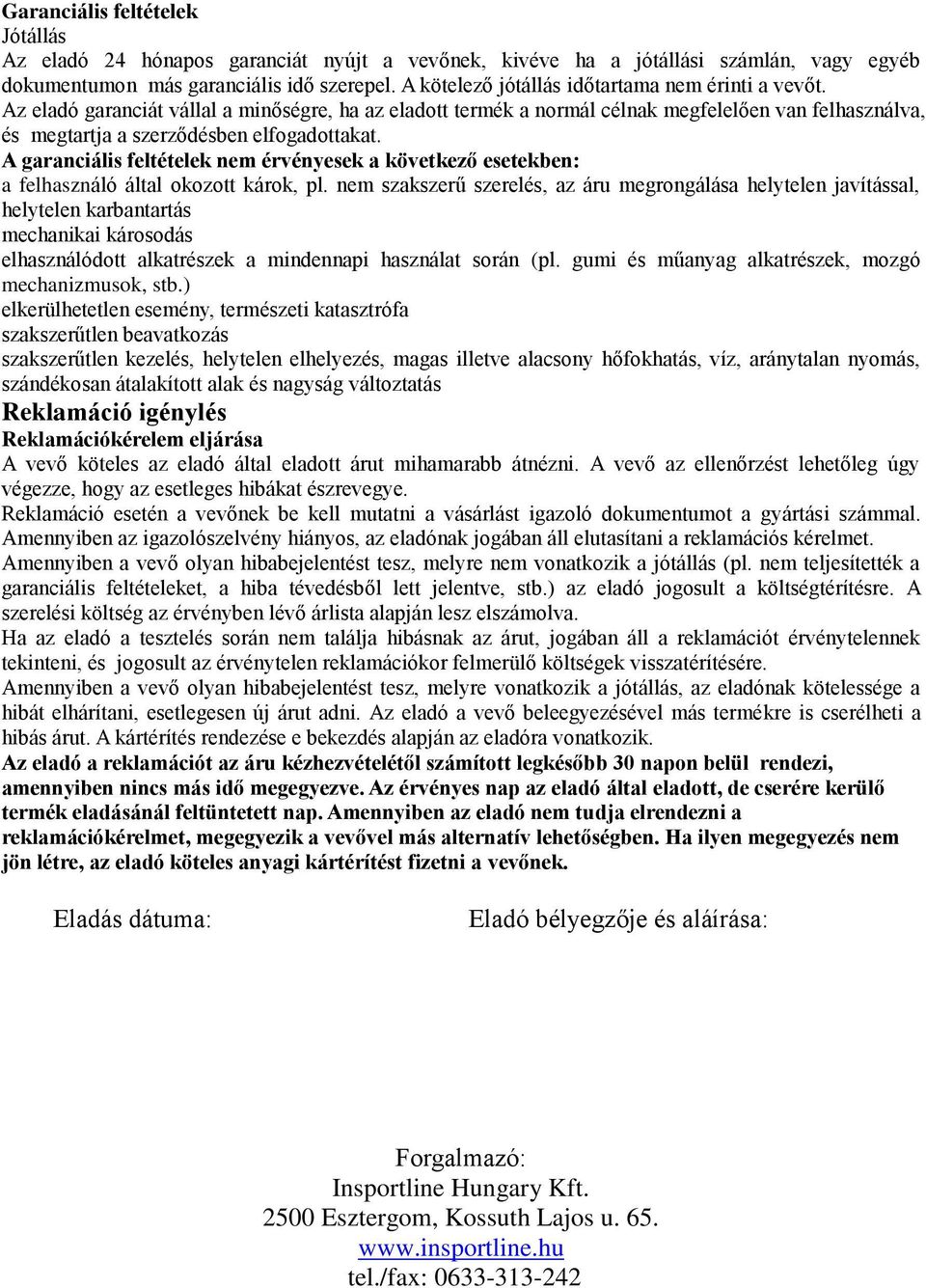 A garanciális feltételek nem érvényesek a következő esetekben: a felhasználó által okozott károk, pl.