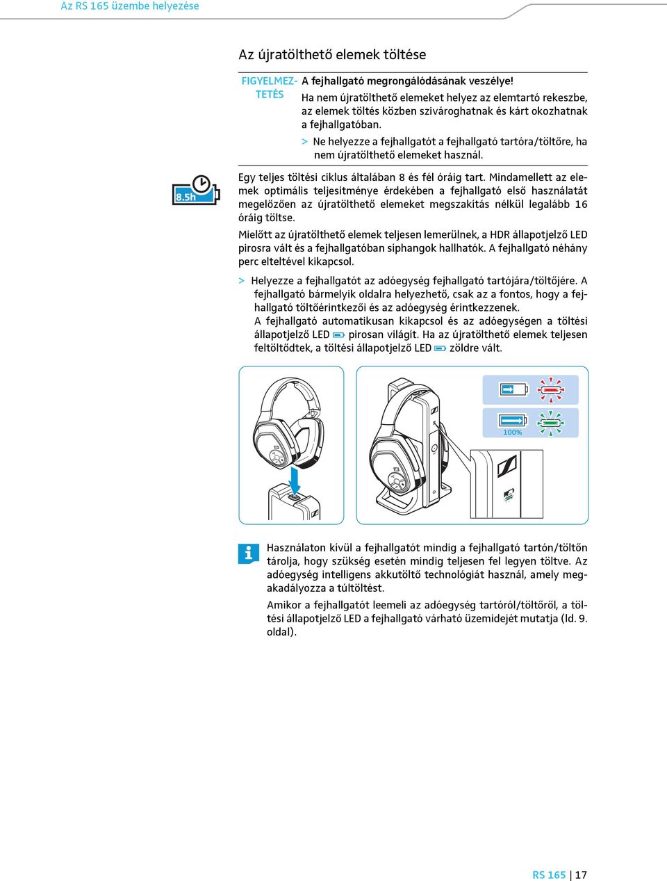 > Ne helyezze a fejhallgatót a fejhallgató tartóra/töltőre, ha nem újratölthető elemeket használ. 8.5h Egy teljes töltési ciklus általában 8 és fél óráig tart.