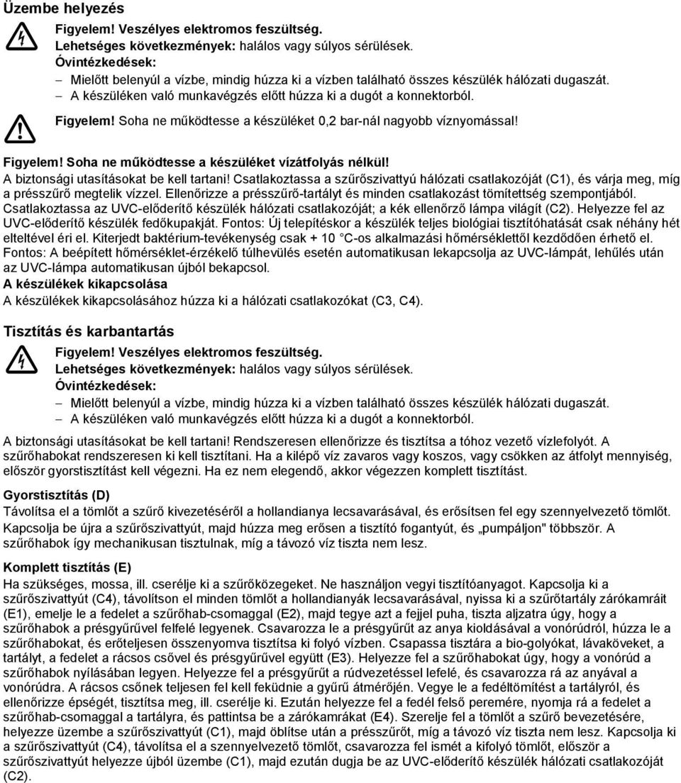Soha ne működtesse a készüléket 0,2 bar-nál nagyobb víznyomással! Figyelem! Soha ne működtesse a készüléket vízátfolyás nélkül! A biztonsági utasításokat be kell tartani!