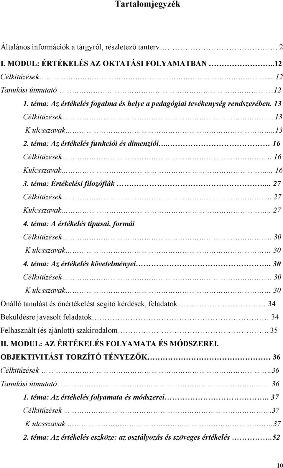 téma: Értékelési filozófiák.... 27 Célkitűzések.. 27 Kulcsszavak.. 27 4. téma: A értékelés típusai, formái Célkitűzések.. 30 K ulcsszavak 30 4. téma: Az értékelés követelményei.. 30 Célkitűzések.