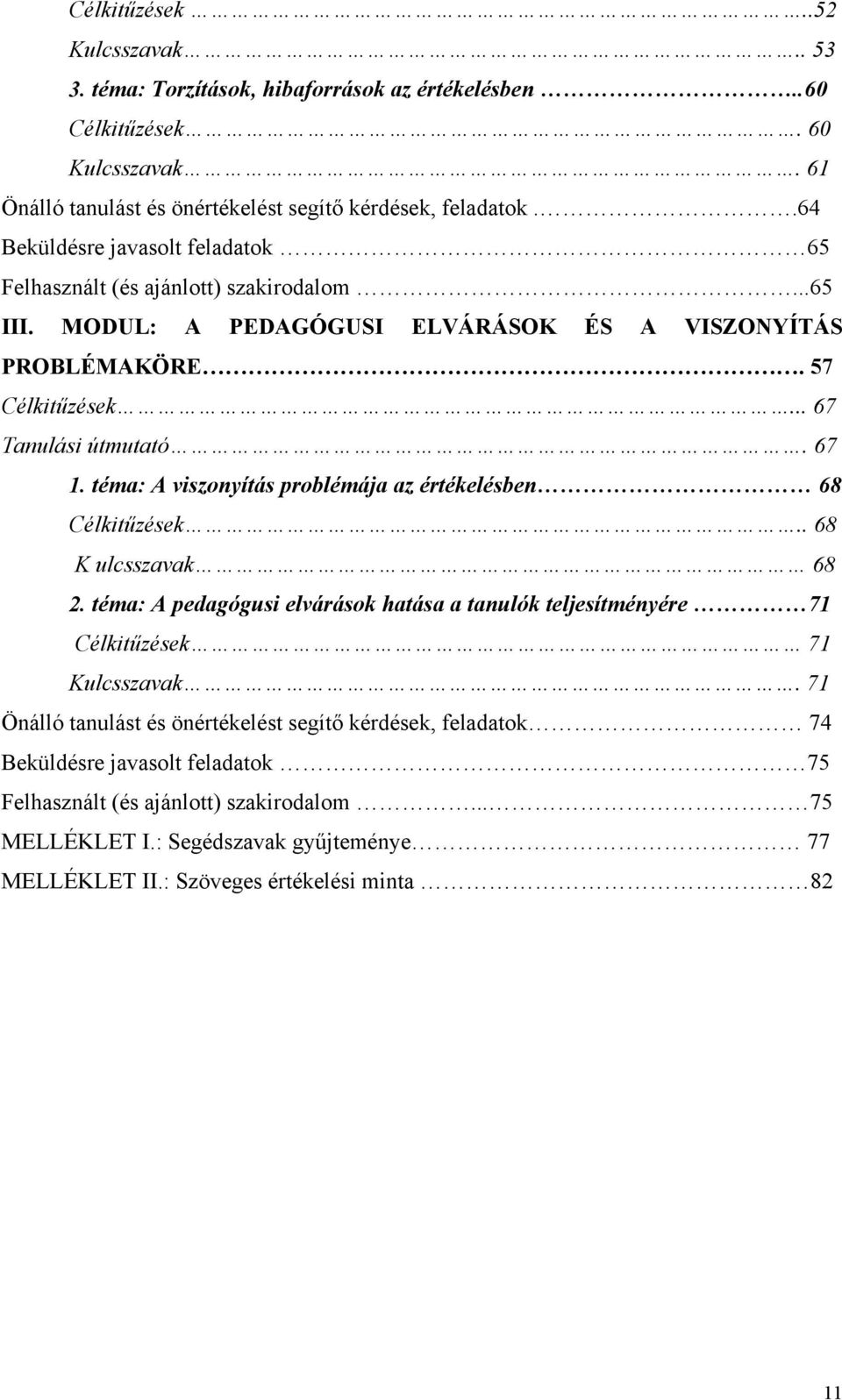 téma: A viszonyítás problémája az értékelésben 68 Célkitűzések.. 68 K ulcsszavak 68 2. téma: A pedagógusi elvárások hatása a tanulók teljesítményére 71 Célkitűzések 71 Kulcsszavak.