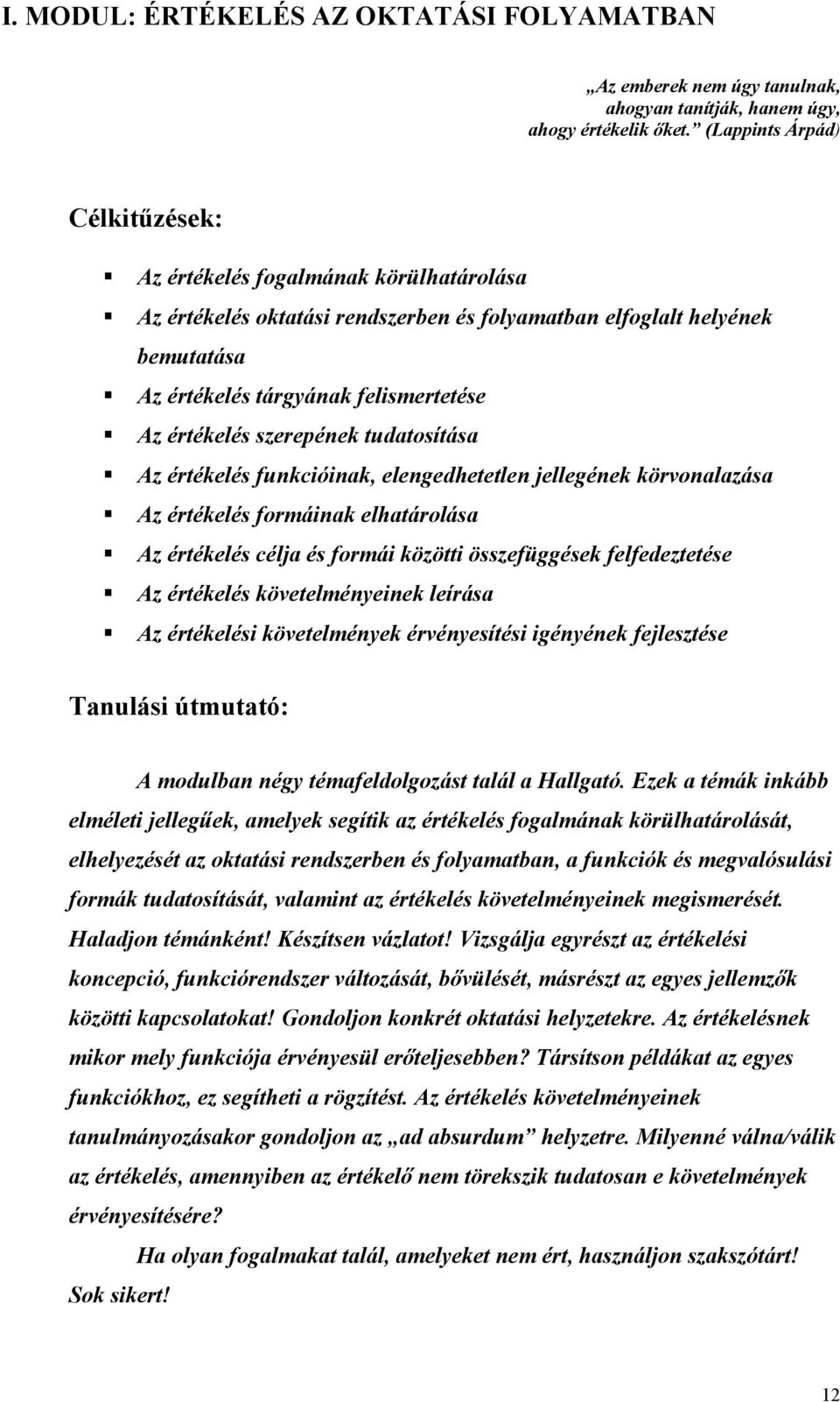 értékelés szerepének tudatosítása Az értékelés funkcióinak, elengedhetetlen jellegének körvonalazása Az értékelés formáinak elhatárolása Az értékelés célja és formái közötti összefüggések