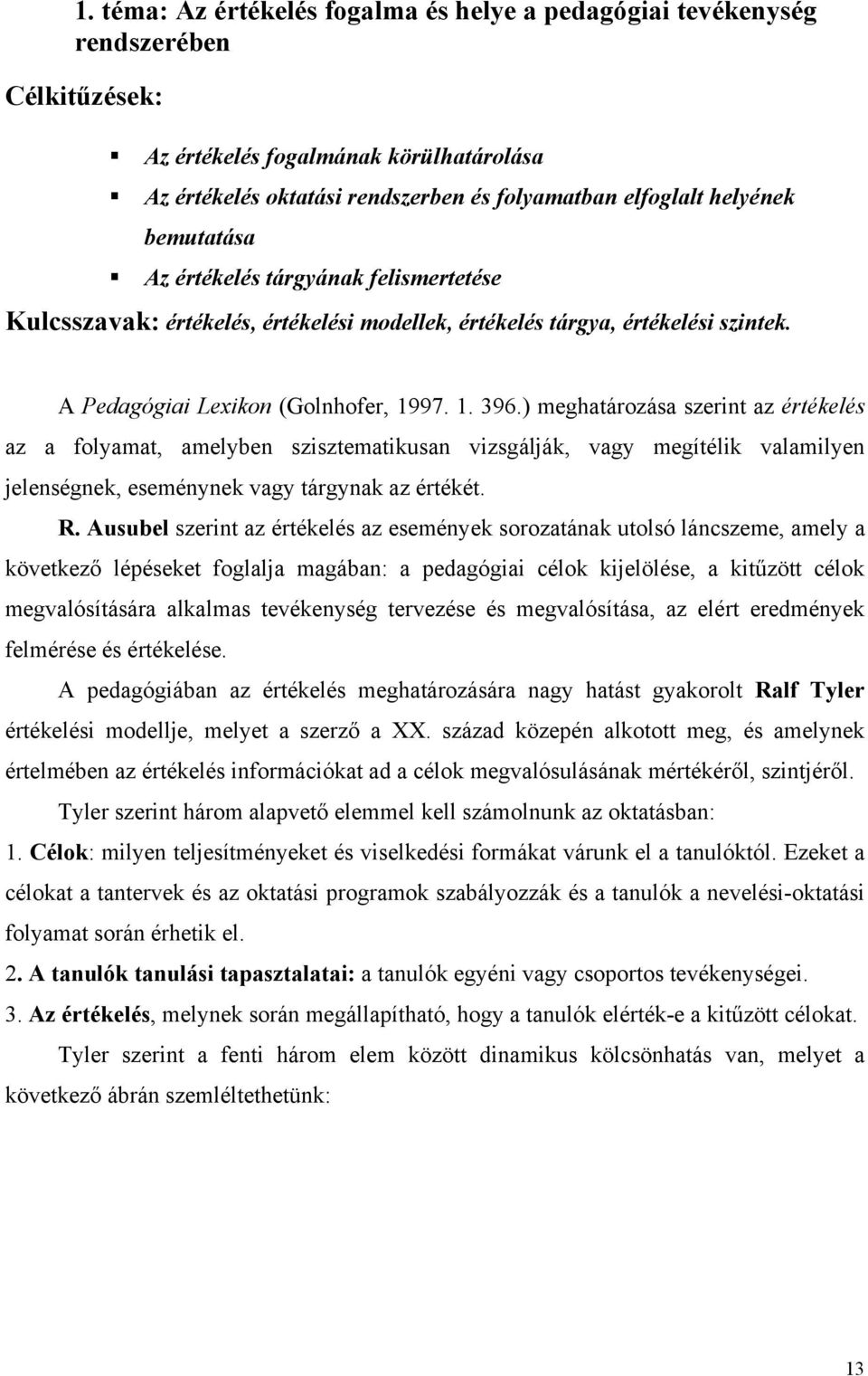 ) meghatározása szerint az értékelés az a folyamat, amelyben szisztematikusan vizsgálják, vagy megítélik valamilyen jelenségnek, eseménynek vagy tárgynak az értékét. R.