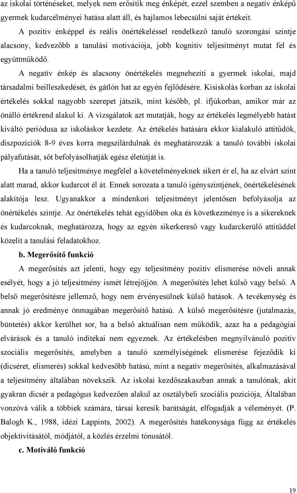 A negatív énkép és alacsony önértékelés megnehezíti a gyermek iskolai, majd társadalmi beilleszkedését, és gátlón hat az egyén fejlődésére.