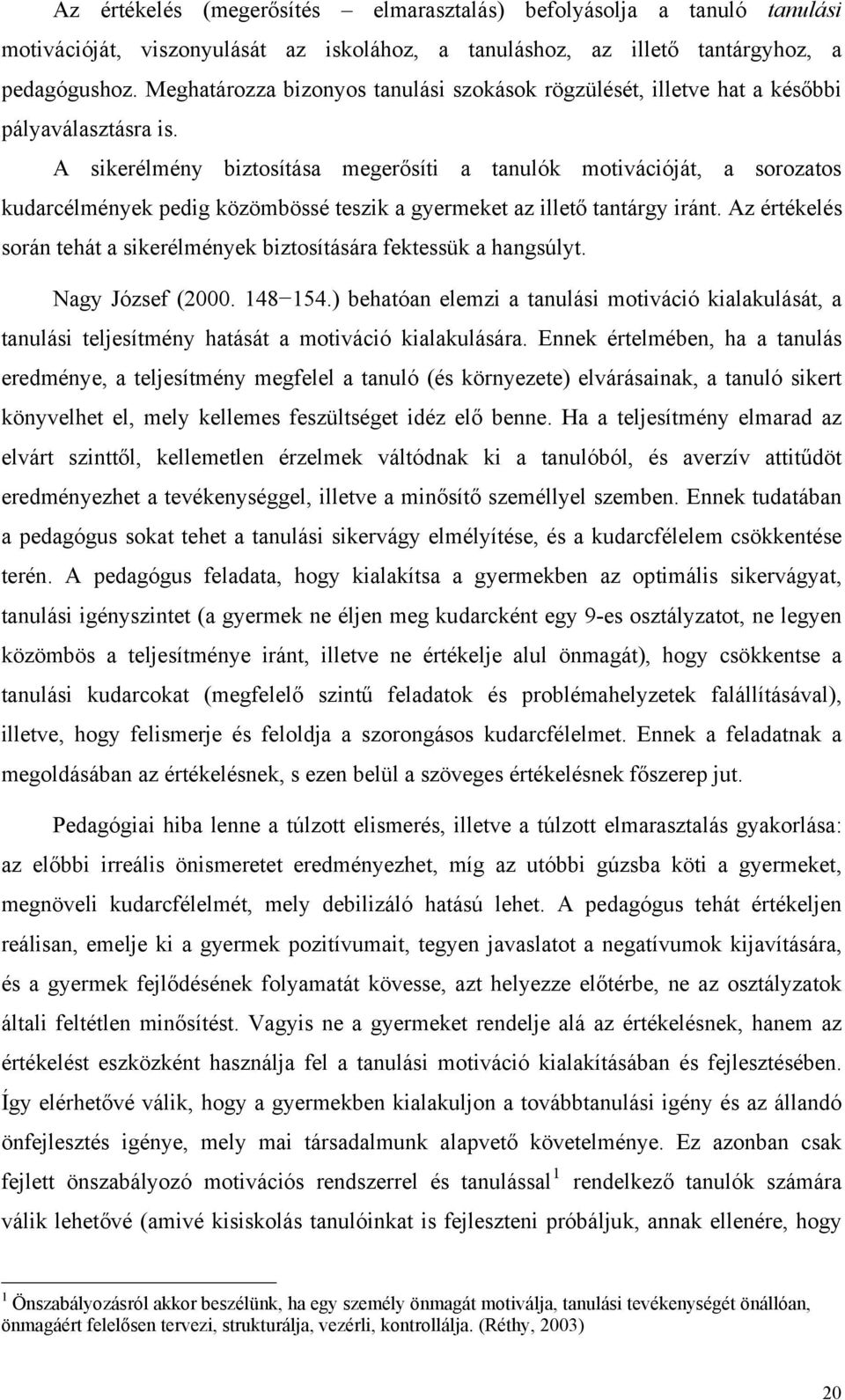 A sikerélmény biztosítása megerősíti a tanulók motivációját, a sorozatos kudarcélmények pedig közömbössé teszik a gyermeket az illető tantárgy iránt.