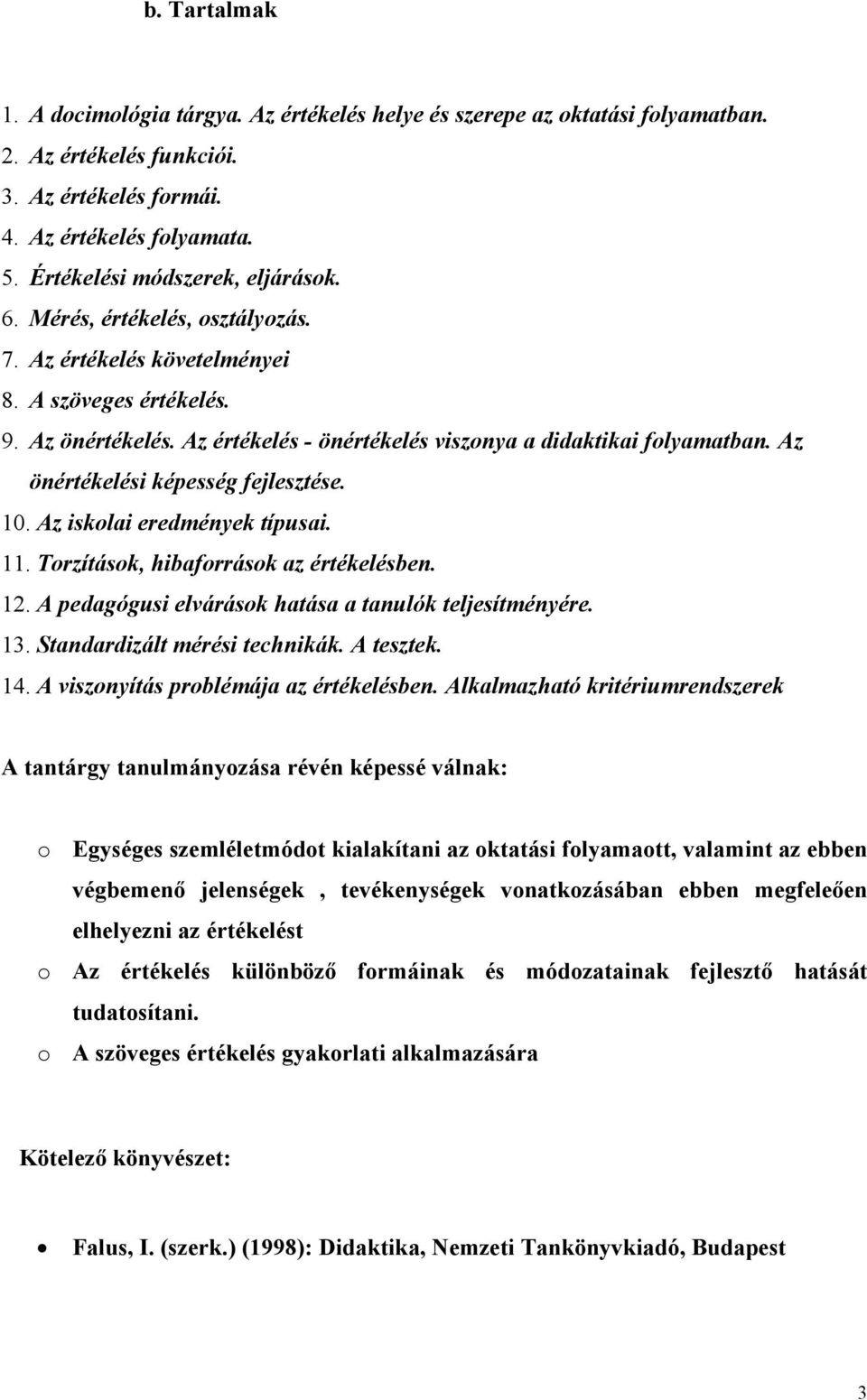 Az értékelés - önértékelés viszonya a didaktikai folyamatban. Az önértékelési képesség fejlesztése. 10. Az iskolai eredmények típusai. 11. Torzítások, hibaforrások az értékelésben. 12.