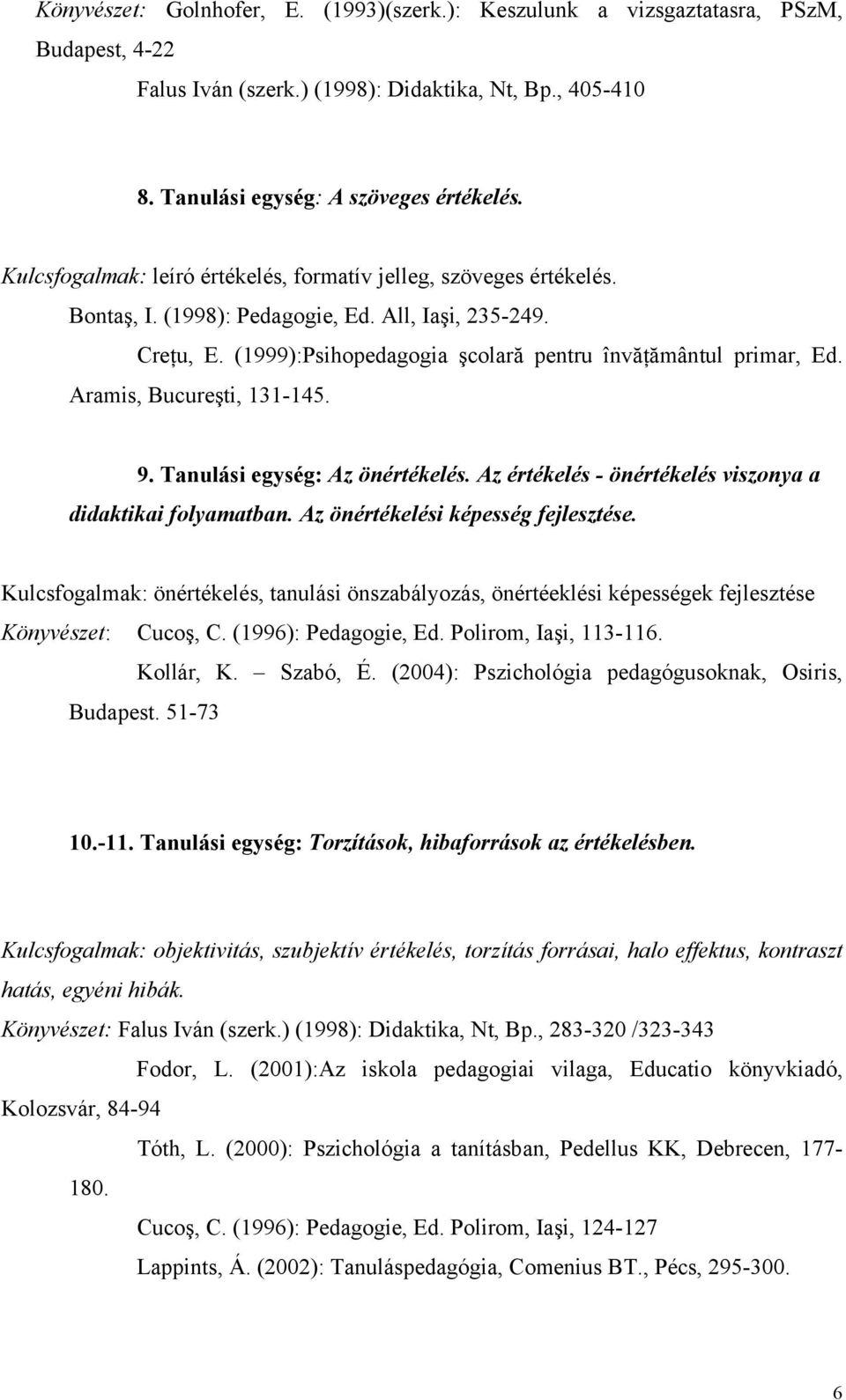 Aramis, Bucureşti, 131-145. 9. Tanulási egység: Az önértékelés. Az értékelés - önértékelés viszonya a didaktikai folyamatban. Az önértékelési képesség fejlesztése.