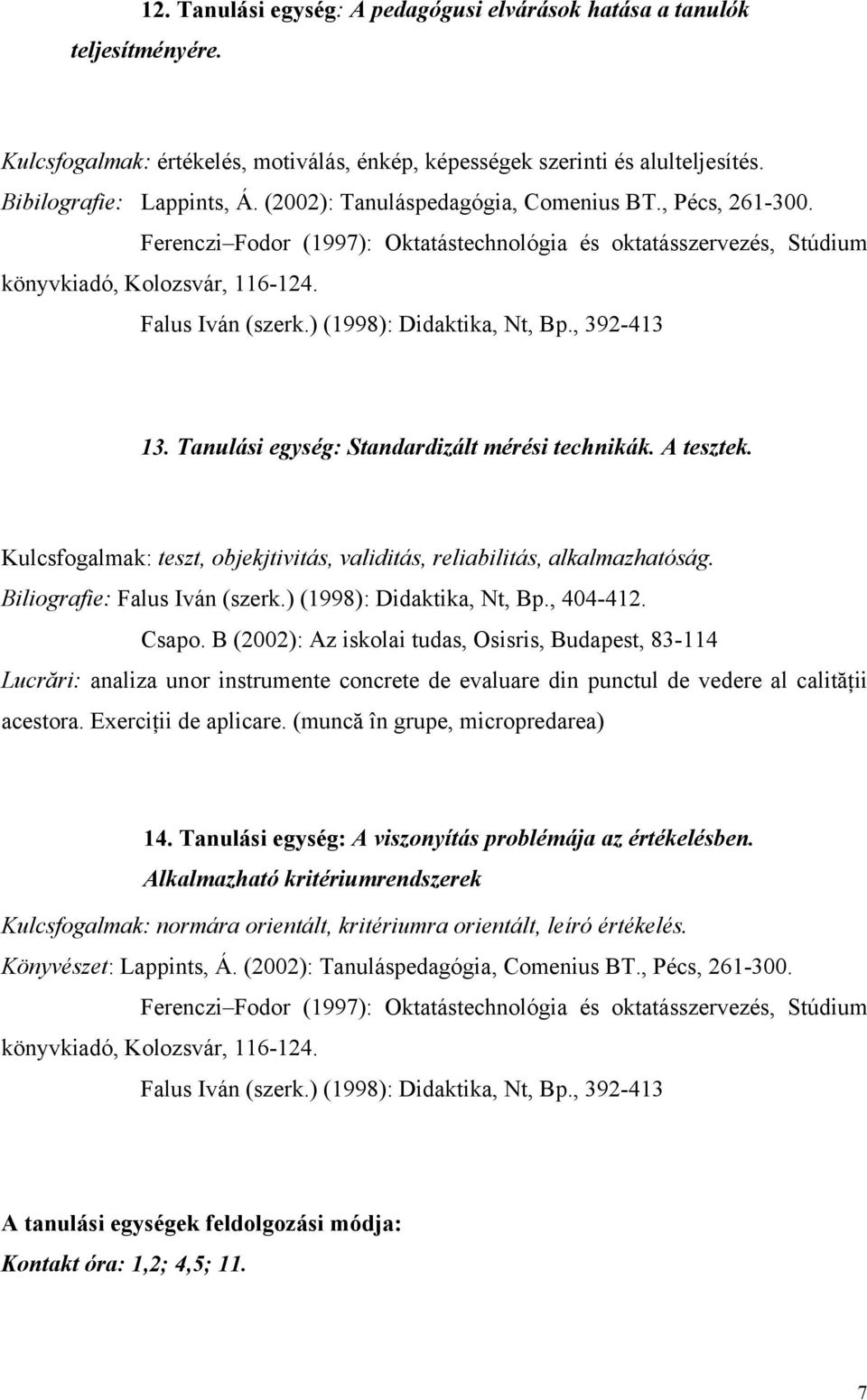 ) (1998): Didaktika, Nt, Bp., 392-413 13. Tanulási egység: Standardizált mérési technikák. A tesztek. Kulcsfogalmak: teszt, objekjtivitás, validitás, reliabilitás, alkalmazhatóság.