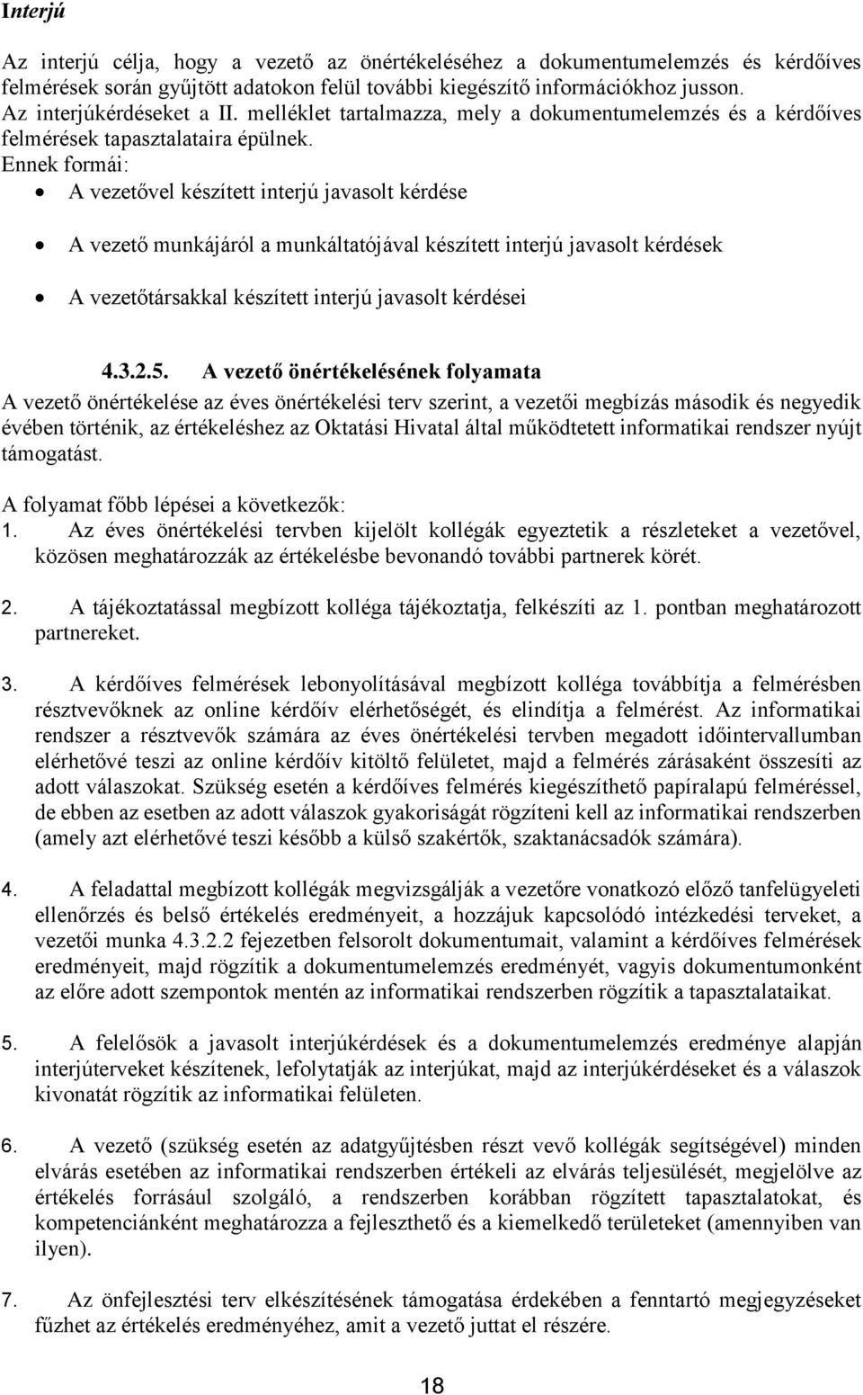 Ennek formái: A vezetővel készített interjú javasolt kérdése A vezető munkájáról a munkáltatójával készített interjú javasolt kérdések A vezetőtársakkal készített interjú javasolt kérdései 4.3.2.5.