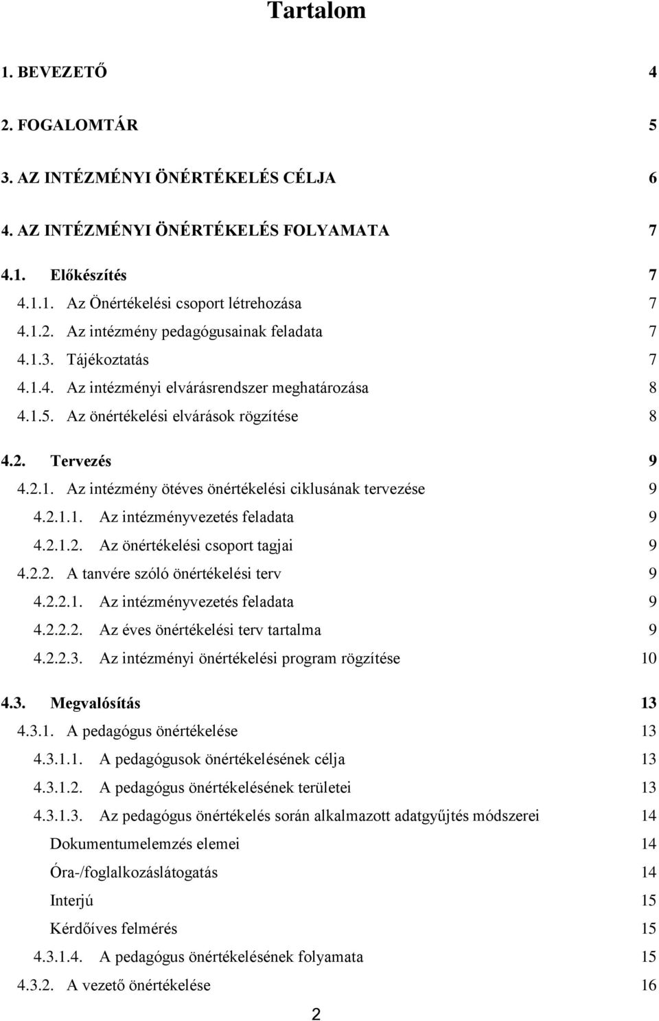 2.1.1. Az intézményvezetés feladata 9 4.2.1.2. Az önértékelési csoport tagjai 9 4.2.2. A tanvére szóló önértékelési terv 9 4.2.2.1. Az intézményvezetés feladata 9 4.2.2.2. Az éves önértékelési terv tartalma 9 4.