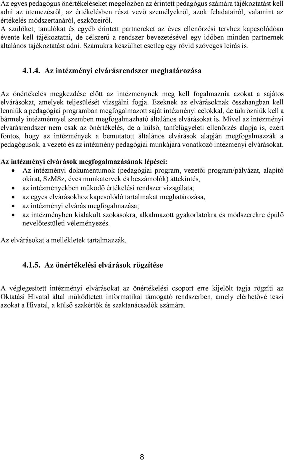 A szülőket, tanulókat és egyéb érintett partnereket az éves ellenőrzési tervhez kapcsolódóan évente kell tájékoztatni, de célszerű a rendszer bevezetésével egy időben minden partnernek általános