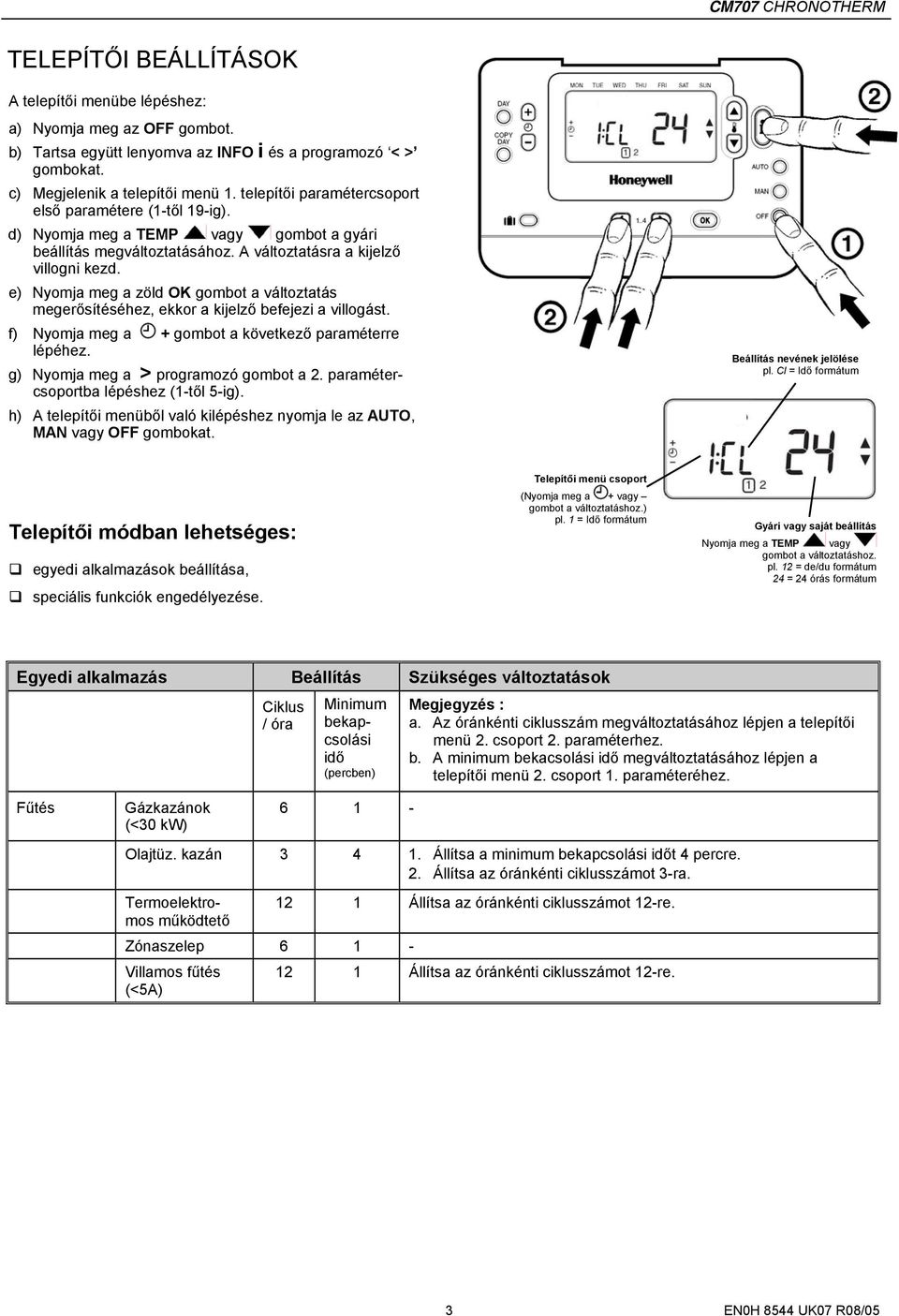 e) Nyomja meg a zöld OK gombot a változtatás megerősítéséhez, ekkor a kijelző befejezi a villogást. f) Nyomja meg a + gombot a következő paraméterre lépéhez. g) Nyomja meg a > programozó gombot a 2.