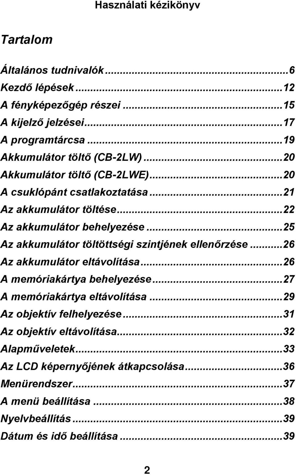 ..25 TUAz akkumulátor töltöttségi szintjének ellenőrzéseut...26 TUAz akkumulátor eltávolításaut...26 TUA memóriakártya behelyezéseut...27 TUA memóriakártya eltávolításaut.