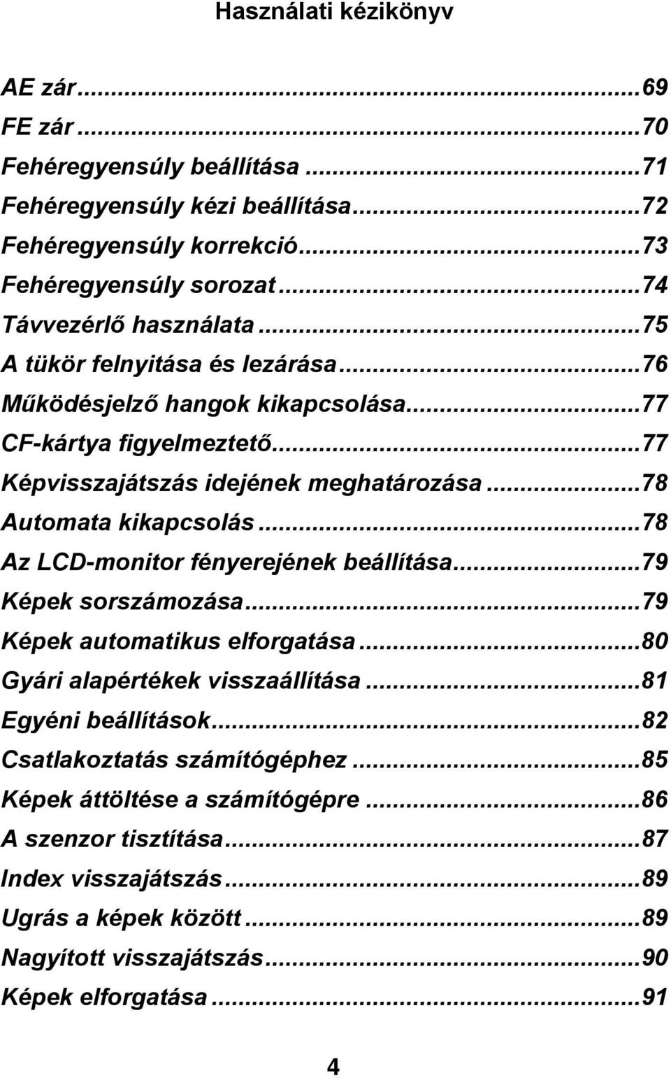 ..78 TUAz LCD-monitor fényerejének beállításaut...79 TUKépek sorszámozásaut...79 TUKépek automatikus elforgatásaut...80 TUGyári alapértékek visszaállításaut...81 TUEgyéni beállításokut.