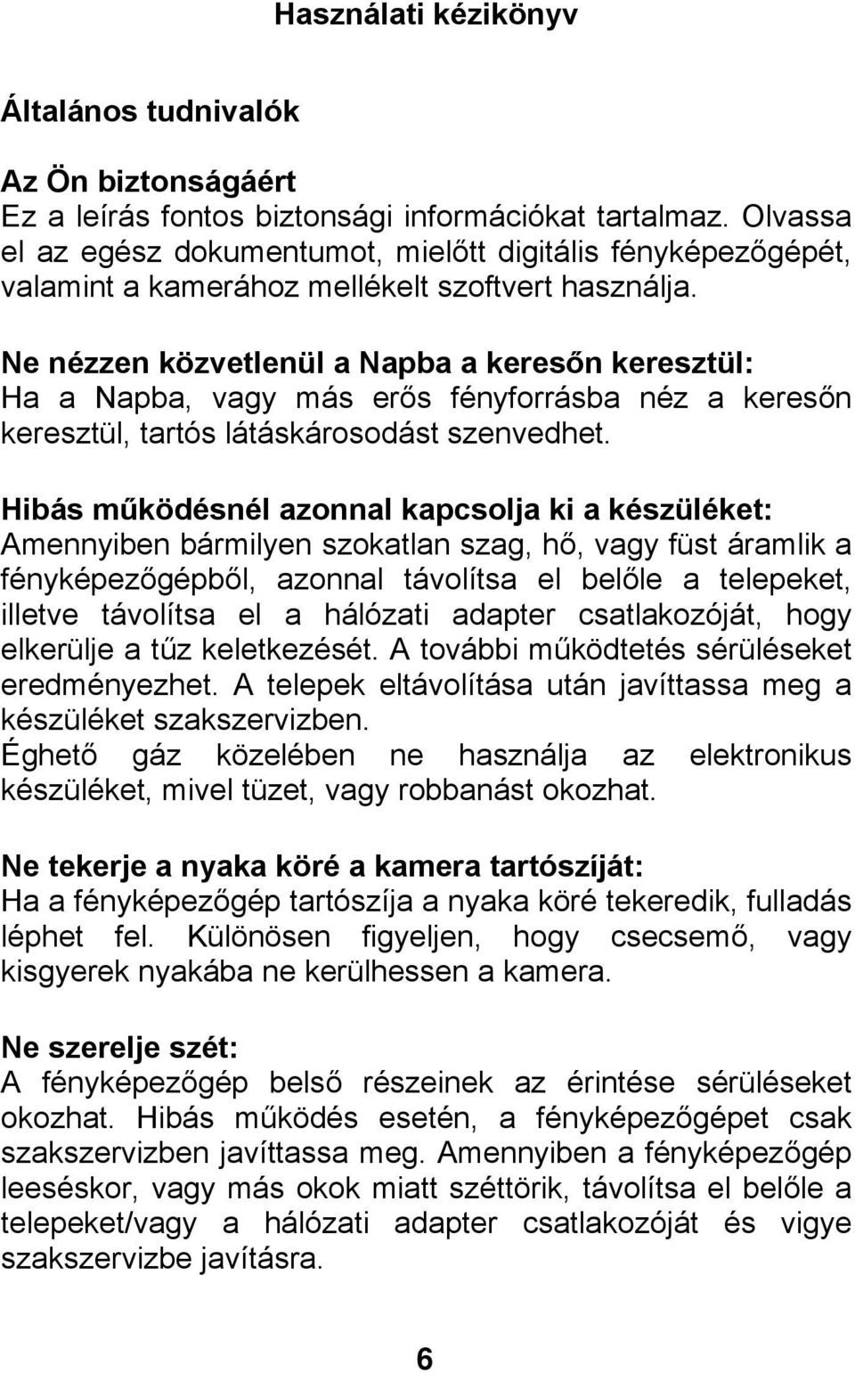 Ne nézzen közvetlenül a Napba a keresőn keresztül: Ha a Napba, vagy más erős fényforrásba néz a keresőn keresztül, tartós látáskárosodást szenvedhet.