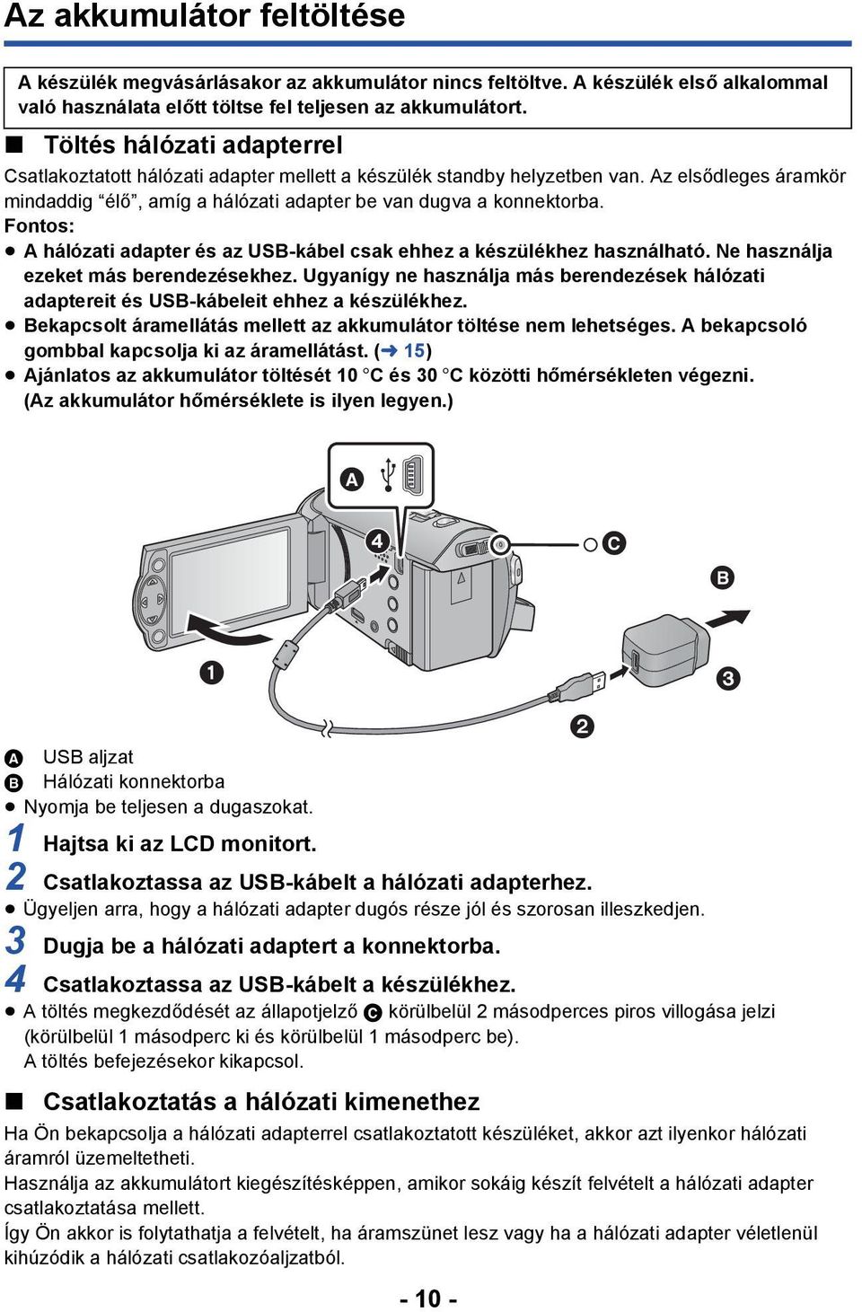 Fontos: A hálózati adapter és az USB-kábel csak ehhez a készülékhez használható. Ne használja ezeket más berendezésekhez.