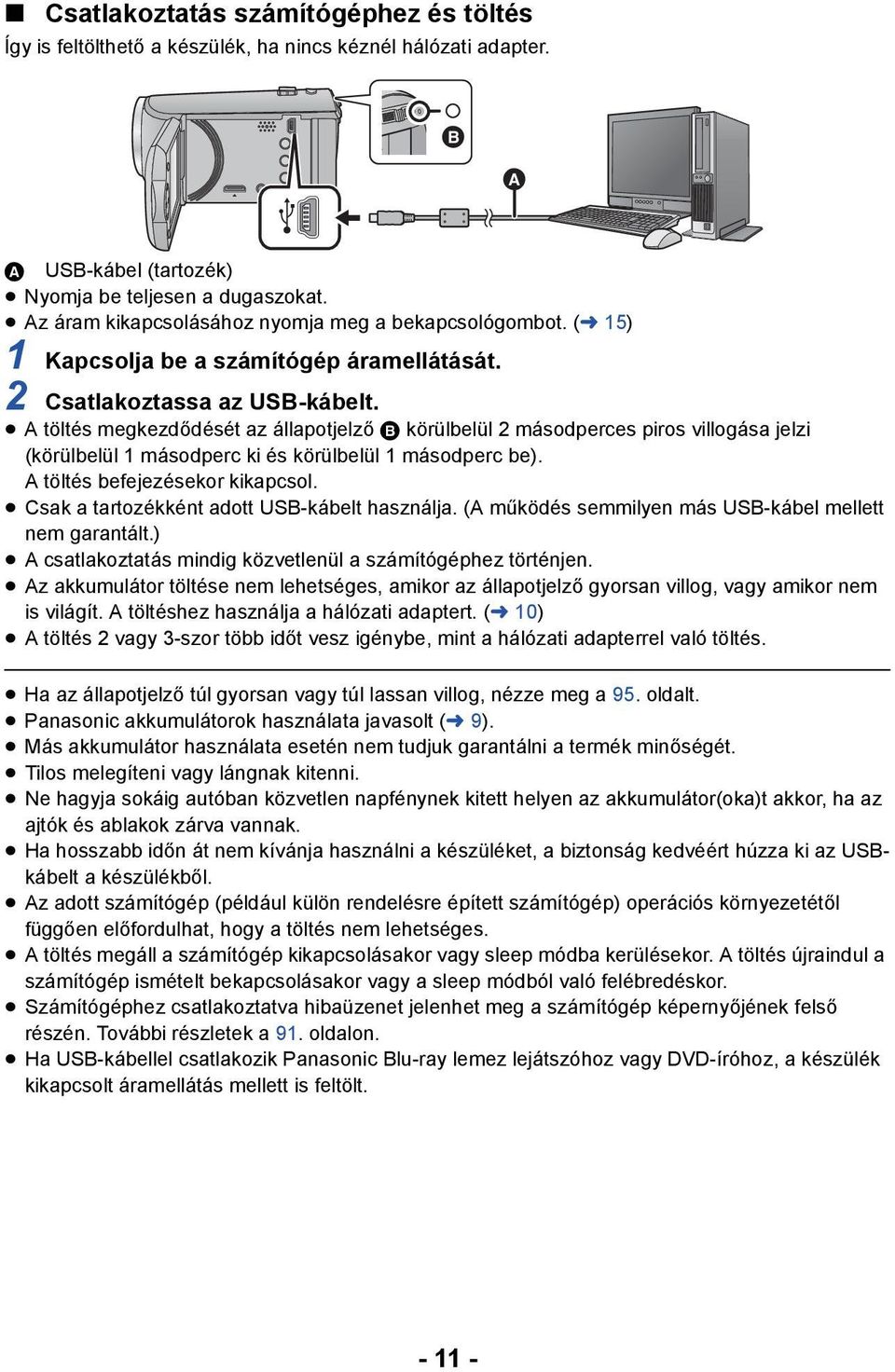 A töltés megkezdődését az állapotjelző B körülbelül 2 másodperces piros villogása jelzi (körülbelül 1 másodperc ki és körülbelül 1 másodperc be). A töltés befejezésekor kikapcsol.