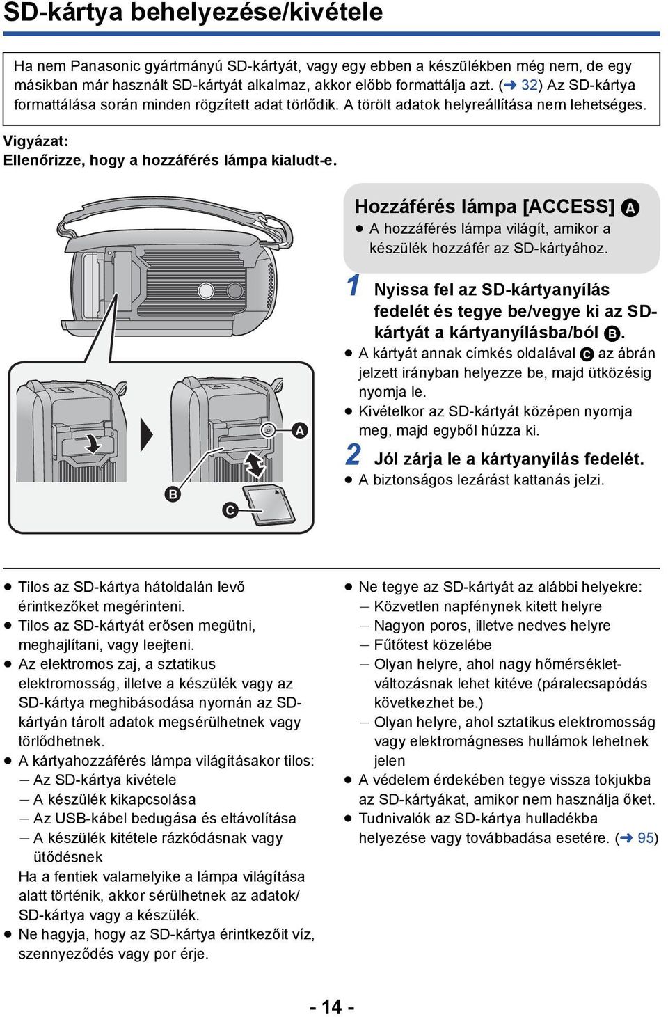 Hozzáférés lámpa [ACCESS] A A hozzáférés lámpa világít, amikor a készülék hozzáfér az SD-kártyához. 1 Nyissa fel az SD-kártyanyílás fedelét és tegye be/vegye ki az SDkártyát a kártyanyílásba/ból B.